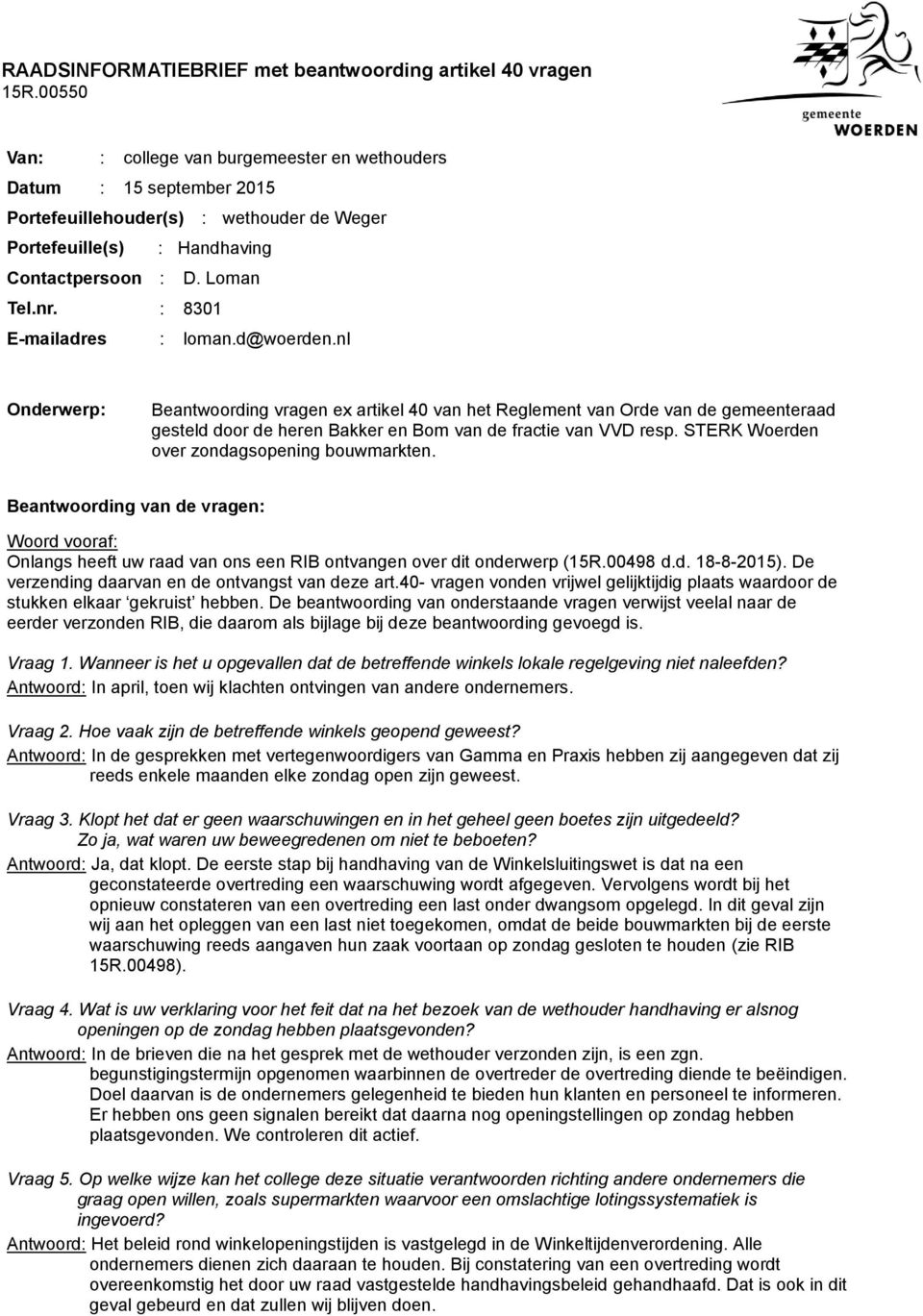 : 8301 E-mailadres : loman.d@woerden.nl Onderwerp: Beantwoording vragen ex artikel 40 van het Reglement van Orde van de gemeenteraad gesteld door de heren Bakker en Bom van de fractie van VVD resp.