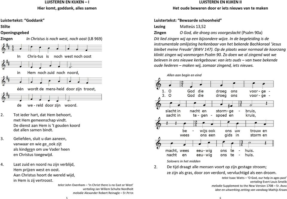 In de begeleiding is de instrumentale omlijsting herkenbaar van het bekende Bachkoraal Jesus bleibet meine Freude (BWV 147). Op de plaats waar normaal de koorzang klinkt zingen wij vanmorgen Psalm 90.