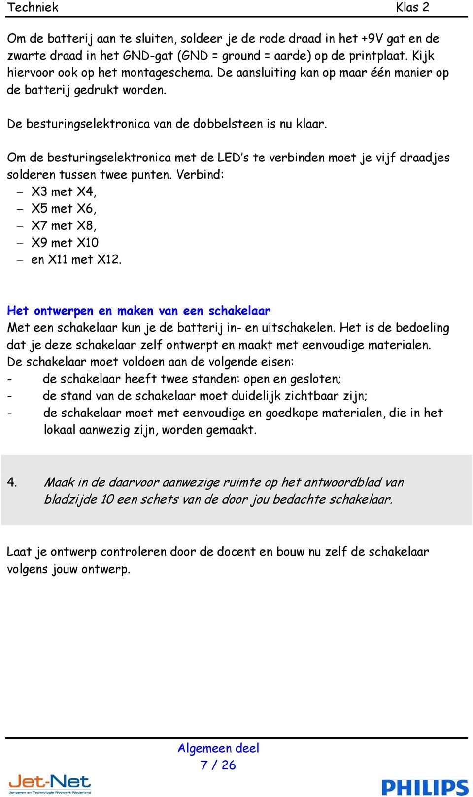 Om de besturingselektronica met de LED s te verbinden moet je vijf draadjes solderen tussen twee punten. Verbind: X3 met X4, X5 met X6, X7 met X8, X9 met X10 en X11 met X12.