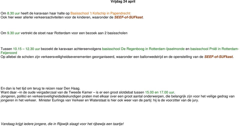 30 uur bezoekt de karavaan achtereenvolgens basisschool De Regenboog in Rotterdam-Ijsselmonde en basisschool Pniël in Rotterdam- Feijenoord Op allebei de scholen zijn verkeersveiligheidsevenementen