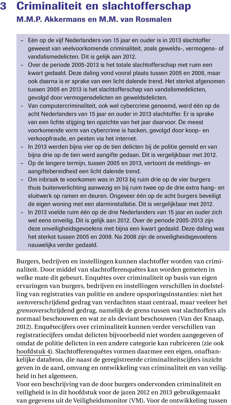 Dit is gelijk aan 2012. Over de periode 2005-2013 is het totale slachtofferschap met ruim een kwart gedaald.