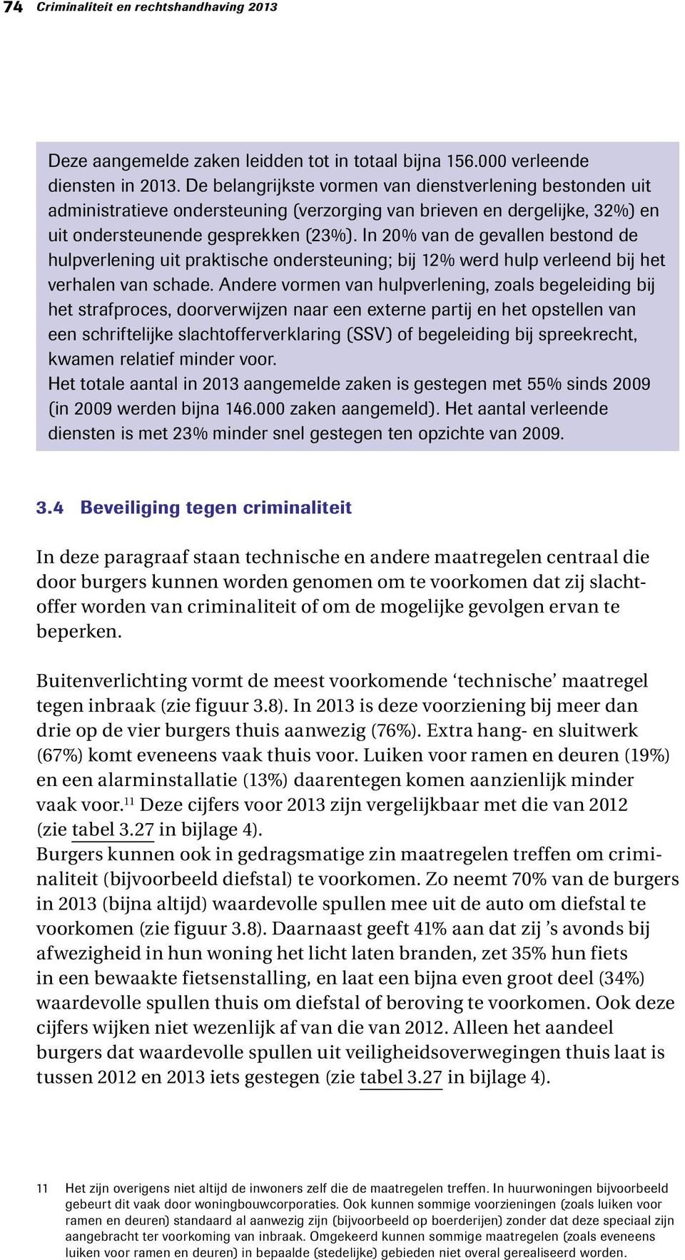 In 20% van de gevallen bestond de hulpverlening uit praktische ondersteuning; bij 12% werd hulp verleend bij het verhalen van schade.