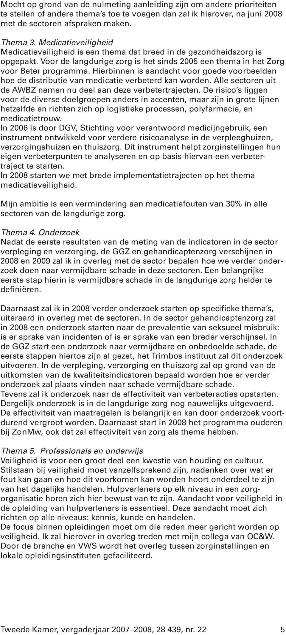 Hierbinnen is aandacht voor goede voorbeelden hoe de distributie van medicatie verbeterd kan worden. Alle sectoren uit de AWBZ nemen nu deel aan deze verbetertrajecten.