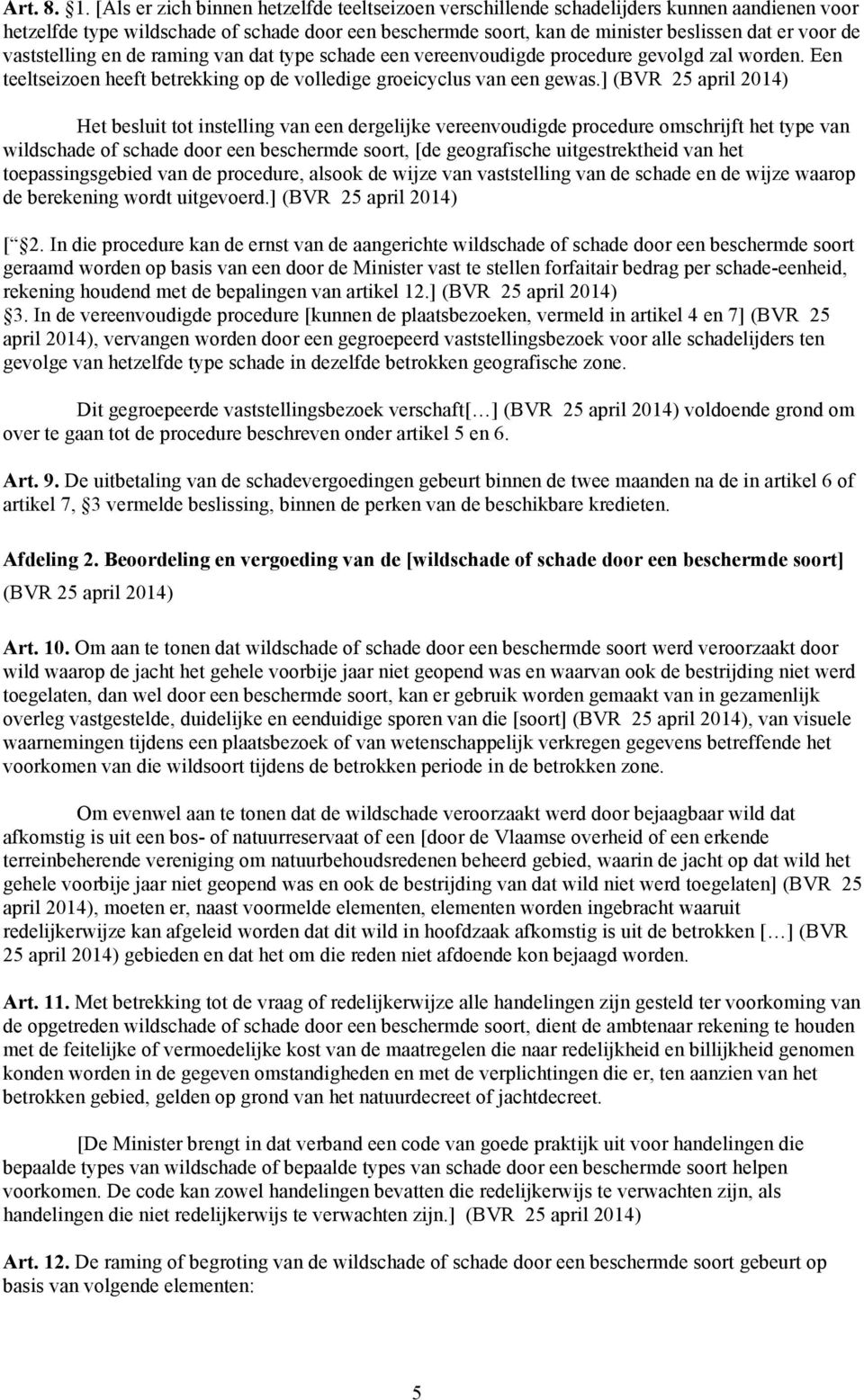 vaststelling en de raming van dat type schade een vereenvoudigde procedure gevolgd zal worden. Een teeltseizoen heeft betrekking op de volledige groeicyclus van een gewas.