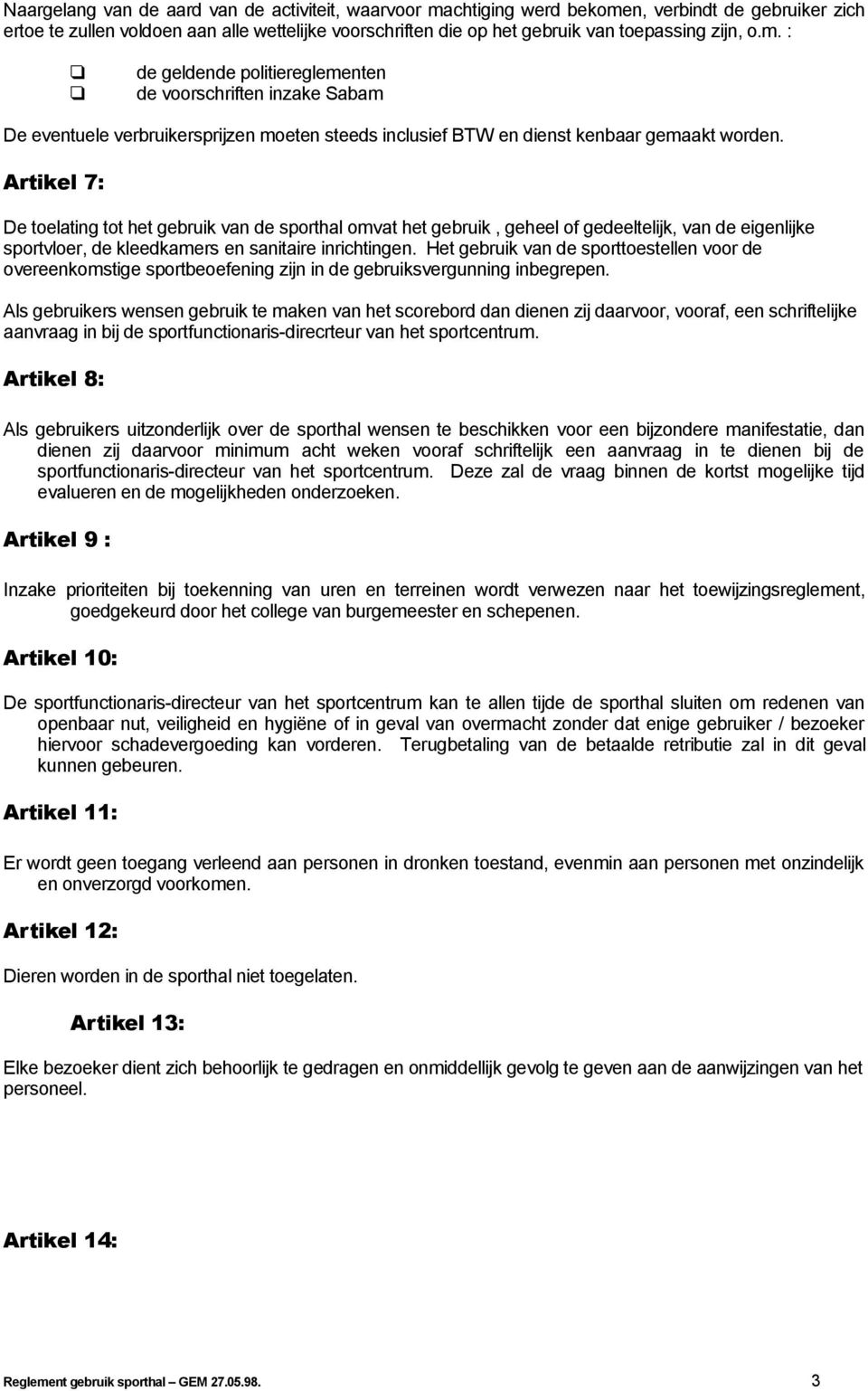 Artikel 7: De toelating tot het gebruik van de sporthal omvat het gebruik, geheel of gedeeltelijk, van de eigenlijke sportvloer, de kleedkamers en sanitaire inrichtingen.