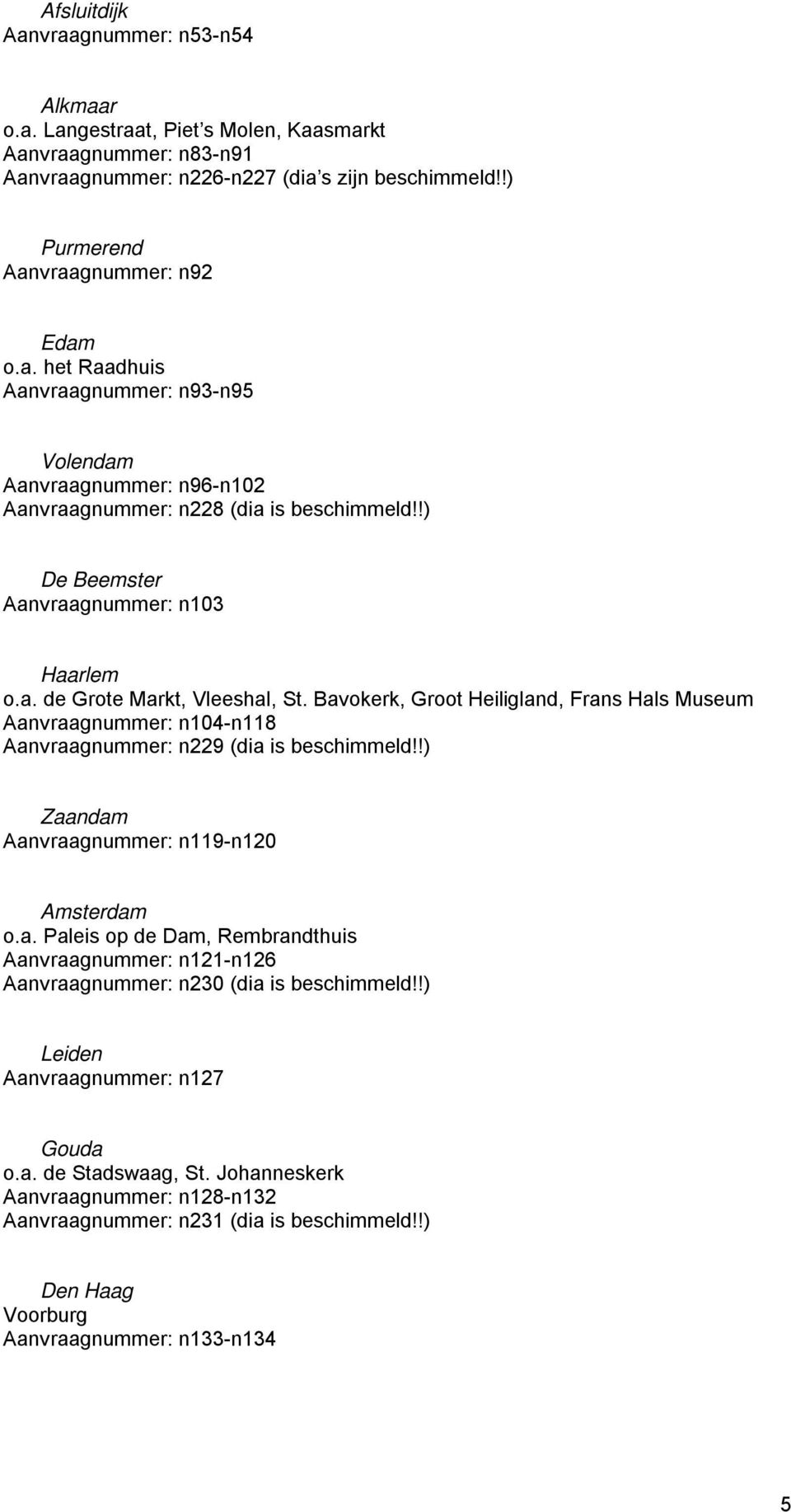 Bavokerk, Groot Heiligland, Frans Hals Museum Aanvraagnummer: n104-n118 Aanvraagnummer: n229 (dia is beschimmeld!!) Zaandam Aanvraagnummer: n119-n120 Amsterdam o.a. Paleis op de Dam, Rembrandthuis Aanvraagnummer: n121-n126 Aanvraagnummer: n230 (dia is beschimmeld!