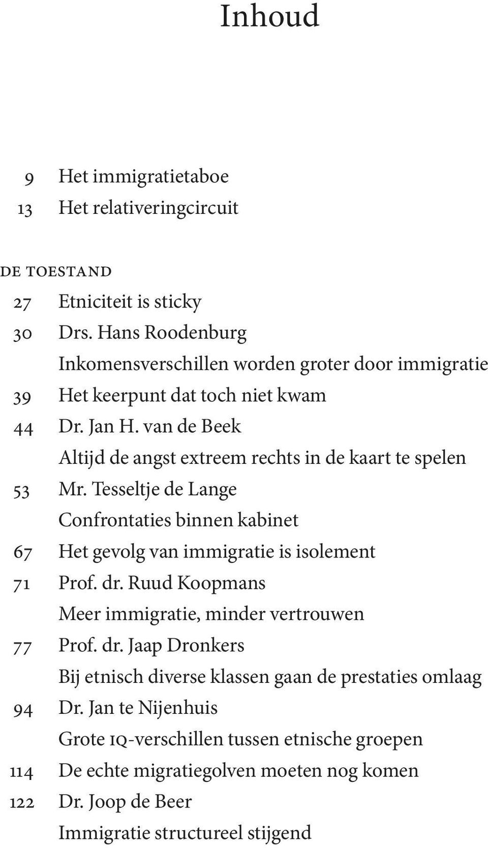 van de Beek Altijd de angst extreem rechts in de kaart te spelen 53 Mr. Tesseltje de Lange Confrontaties binnen kabinet 67 Het gevolg van immigratie is isolement 71 Prof.