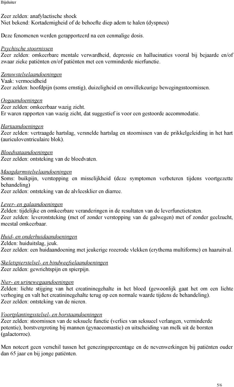 Zenuwstelselaandoeningen Vaak: vermoeidheid Zeer zelden: hoofdpijn (soms ernstig), duizeligheid en onwillekeurige bewegingsstoornissen. Oogaandoeningen Zeer zelden: omkeerbaar wazig zicht.