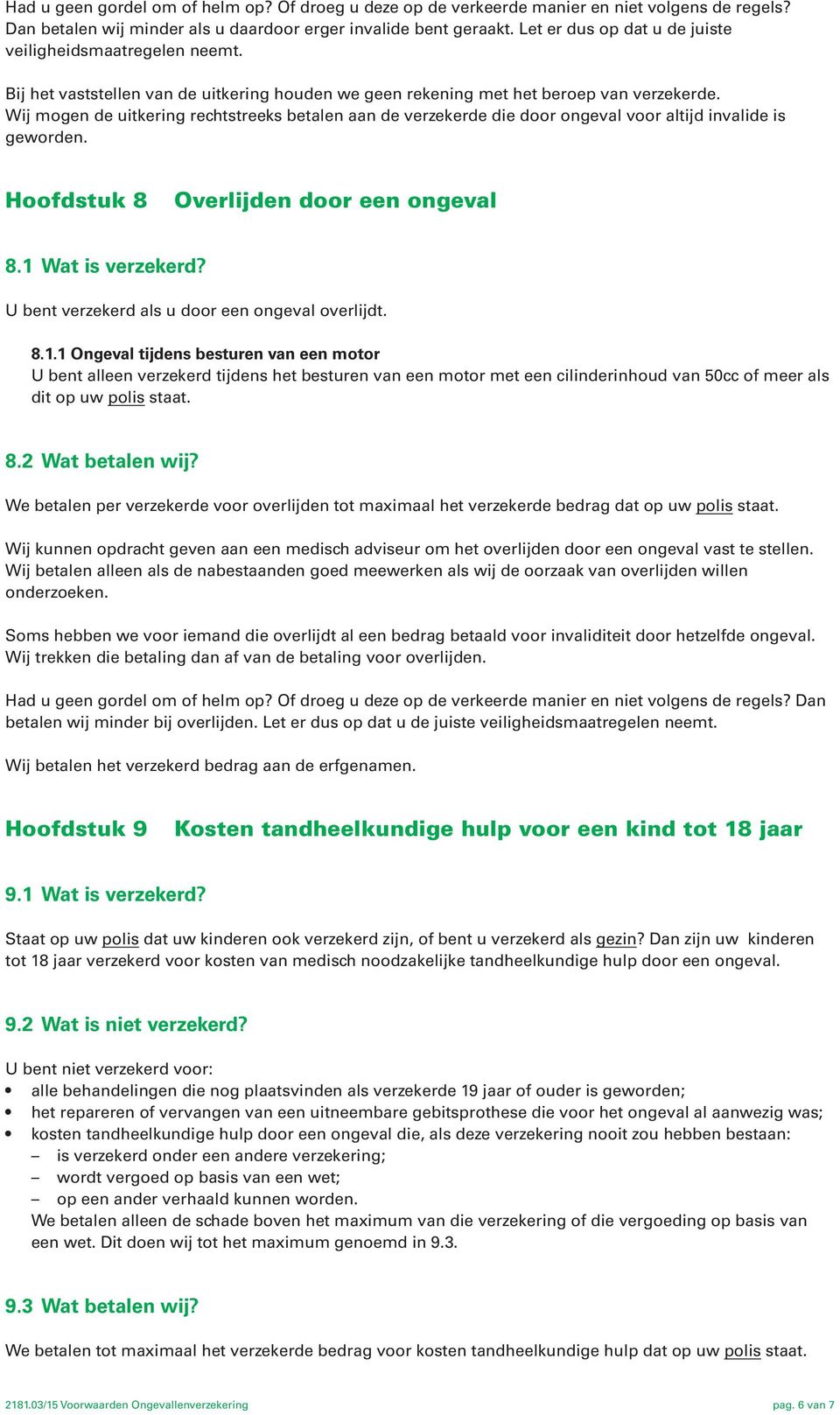 Wij mogen de uitkering rechtstreeks betalen aan de verzekerde die door ongeval voor altijd invalide is geworden. Hoofdstuk 8 Overlijden door een ongeval 8.1 Wat is verzekerd?