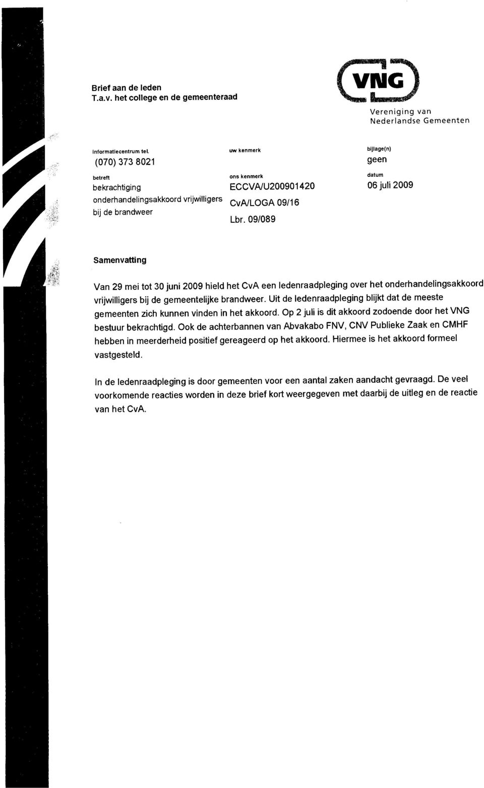 09/089 bljlage(n) geen datum 06 juli 2009 Samenvatting Van 29 mei tot 30 juni 2009 hield het CvA een ledenraadpleging over het onderhandelingsakkoord vrijwilligers bij de gemeentelijke brandweer.