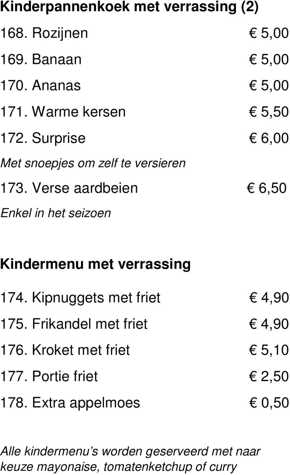 Verse aardbeien 6,50 Enkel in het seizoen Kindermenu met verrassing 174. Kipnuggets met friet 4,90 175.