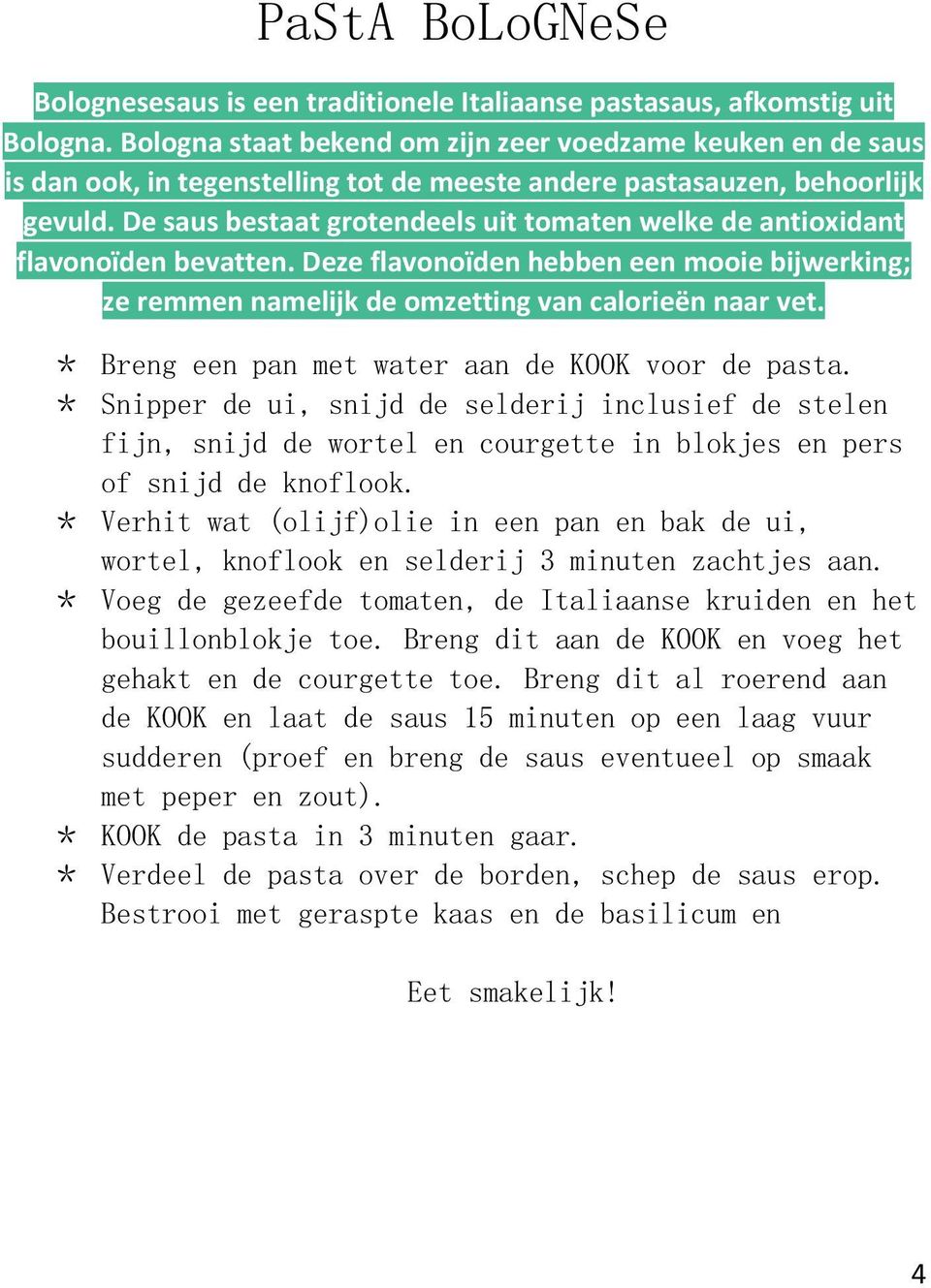 De saus bestaat grotendeels uit tomaten welke de antioxidant flavonoïden bevatten. Deze flavonoïden hebben een mooie bijwerking; ze remmen namelijk de omzetting van calorieën naar vet.