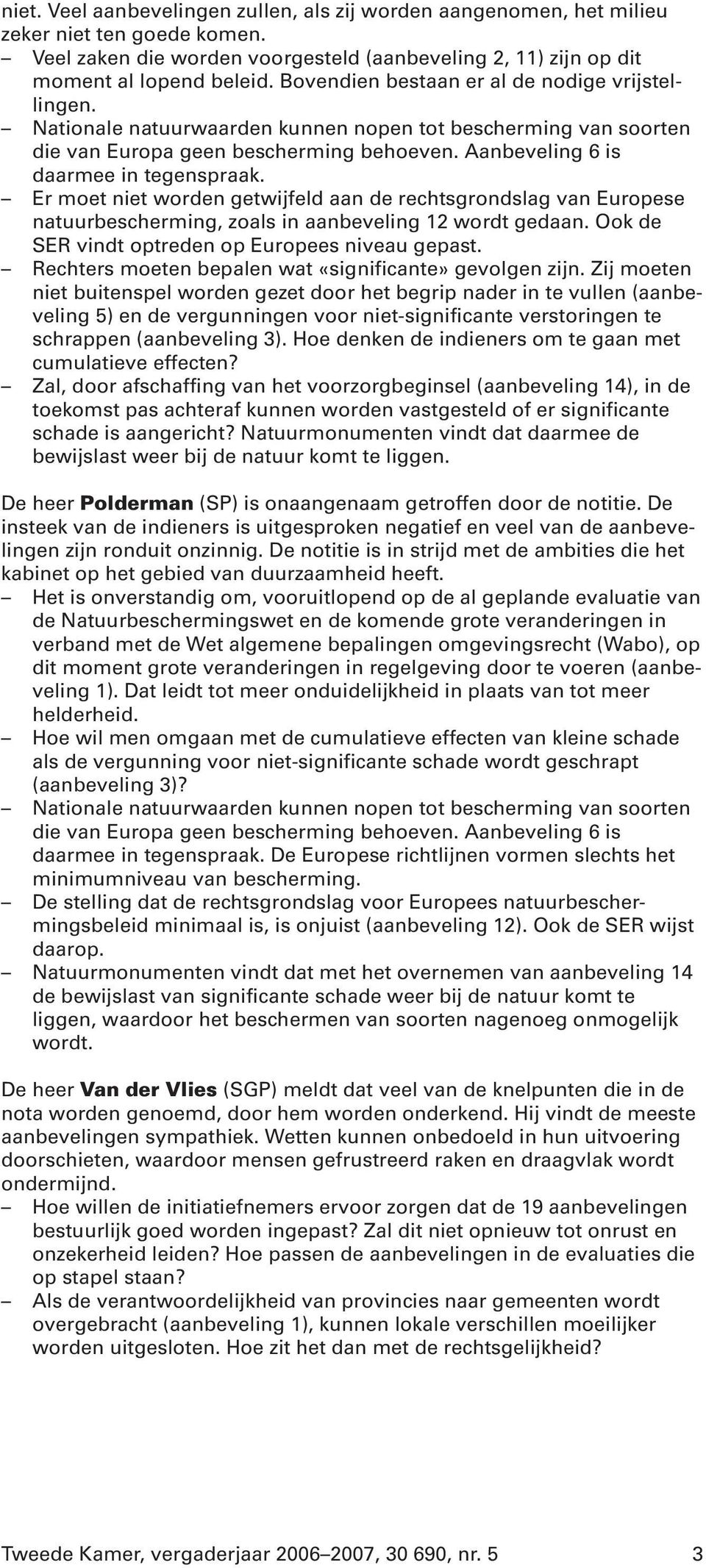 Er moet niet worden getwijfeld aan de rechtsgrondslag van Europese natuurbescherming, zoals in aanbeveling 12 wordt gedaan. Ook de SER vindt optreden op Europees niveau gepast.