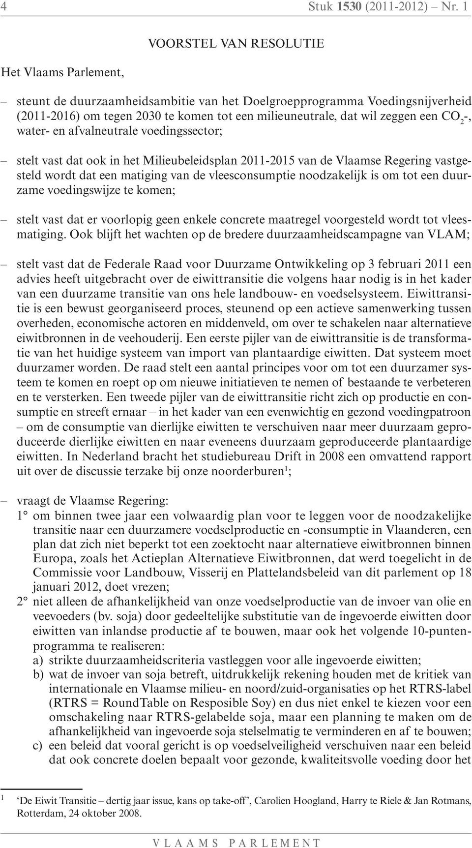 een CO 2 -, water- en afvalneutrale voedingssector; stelt vast dat ook in het Milieubeleidsplan 2011-2015 van de Vlaamse Regering vastgesteld wordt dat een matiging van de vleesconsumptie