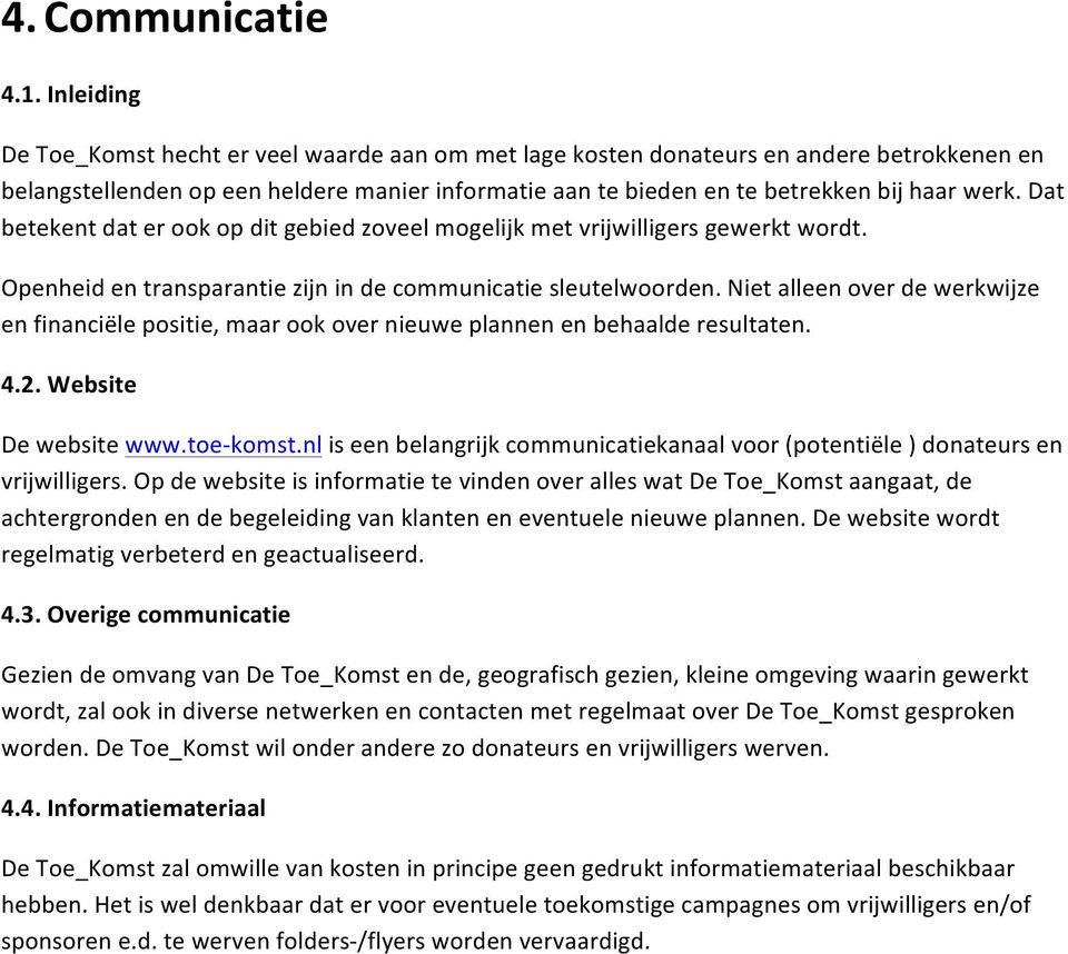 Dat betekent dat er ook op dit gebied zoveel mogelijk met vrijwilligers gewerkt wordt. Openheid en transparantie zijn in de communicatie sleutelwoorden.