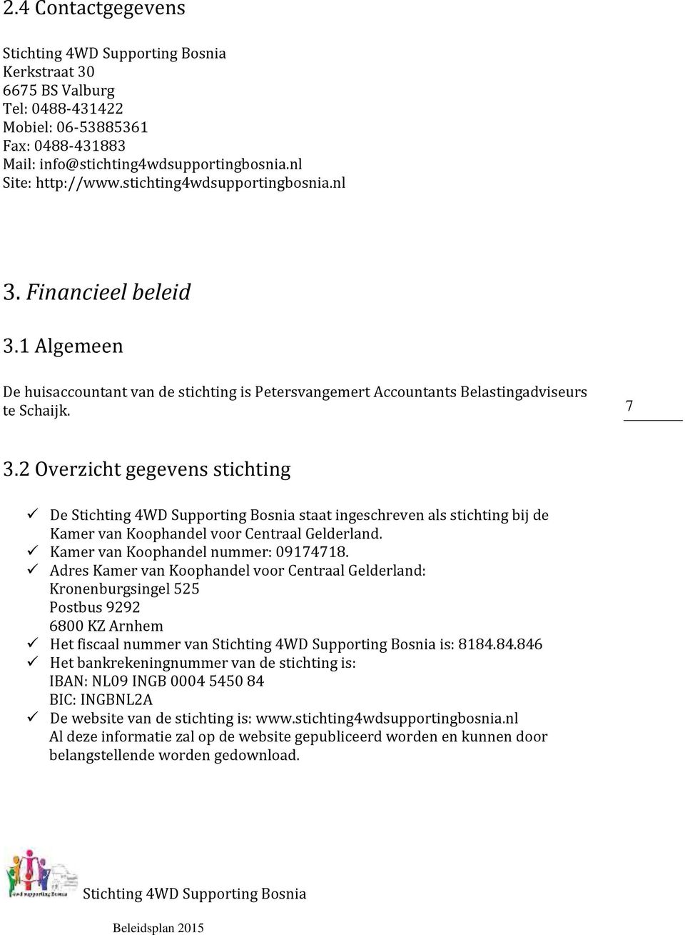 2 Overzicht gegevens stichting De staat ingeschreven als stichting bij de Kamer van Koophandel voor Centraal Gelderland. Kamer van Koophandel nummer: 09174718.