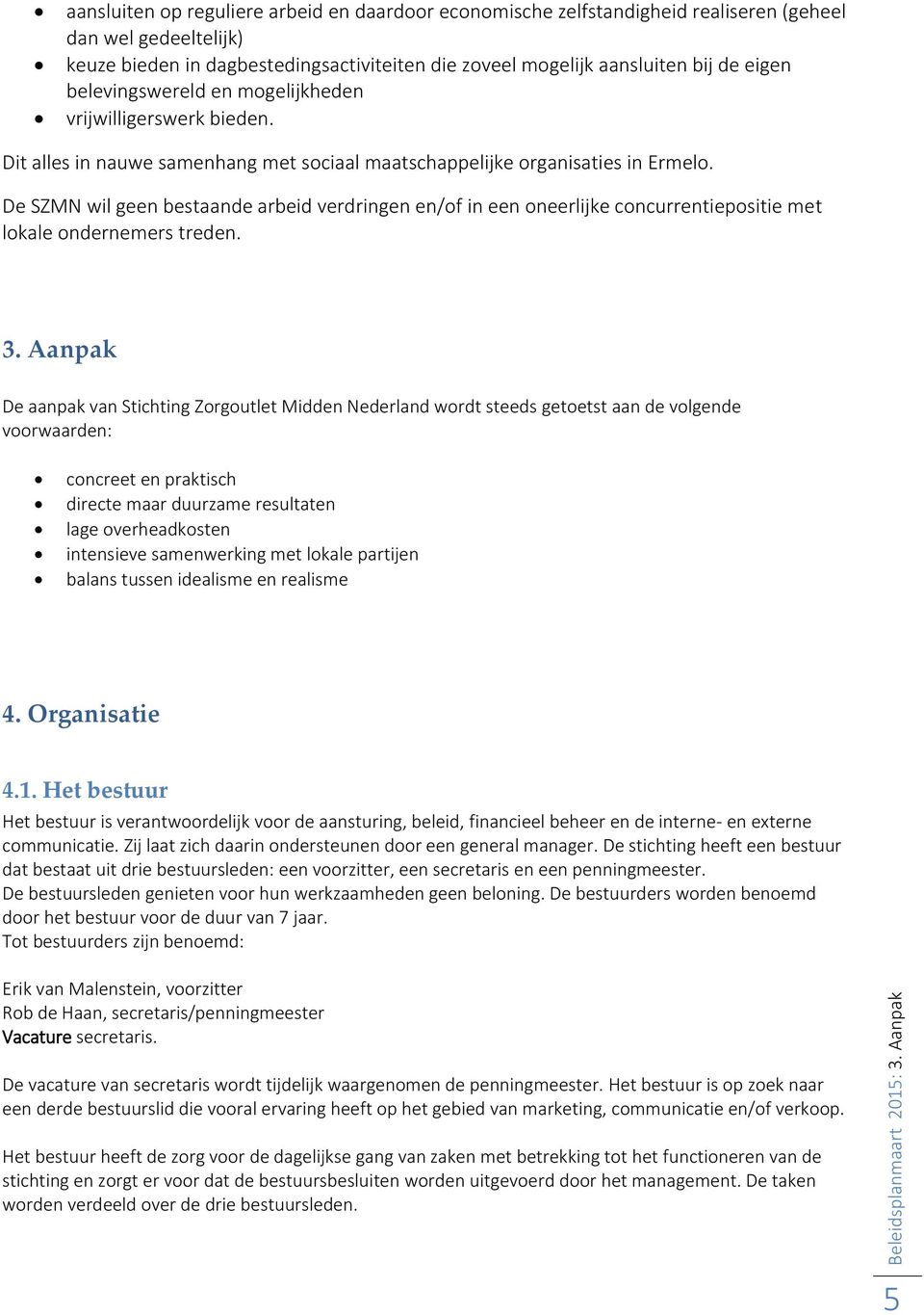 De SZMN wil geen bestaande arbeid verdringen en/of in een oneerlijke concurrentiepositie met lokale ondernemers treden. 3.