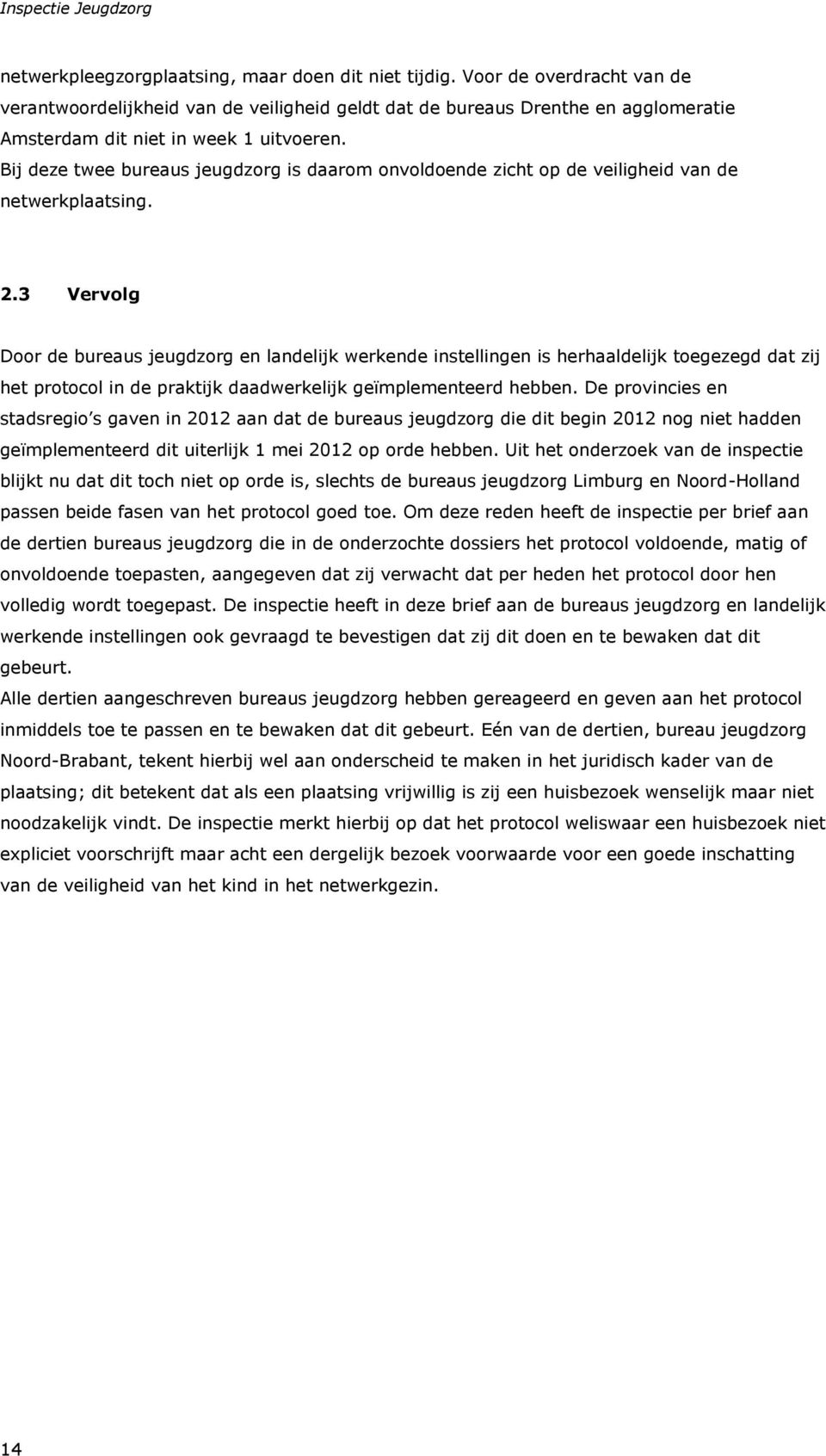 Bij deze twee bureaus jeugdzorg is daarom onvoldoende zicht op de veiligheid van de netwerkplaatsing. 2.