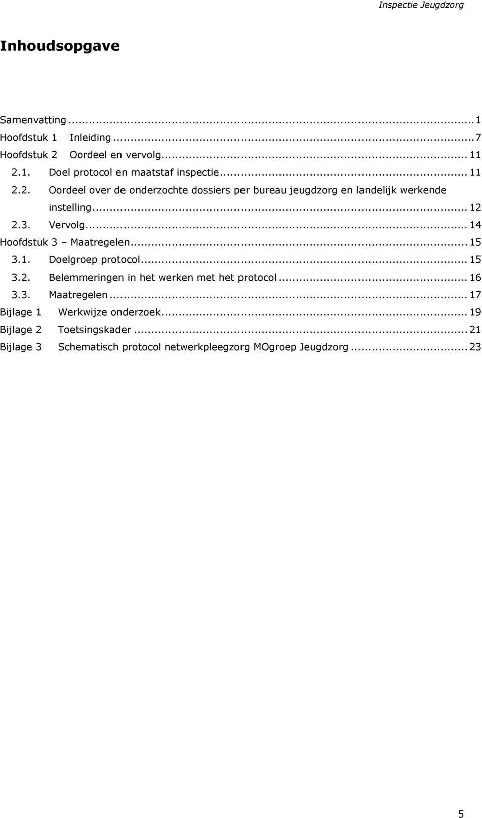 .. 14 Hoofdstuk 3 Maatregelen... 15 3.1. Doelgroep protocol... 15 3.2. Belemmeringen in het werken met het protocol... 16 3.3. Maatregelen... 17 Bijlage 1 Werkwijze onderzoek.