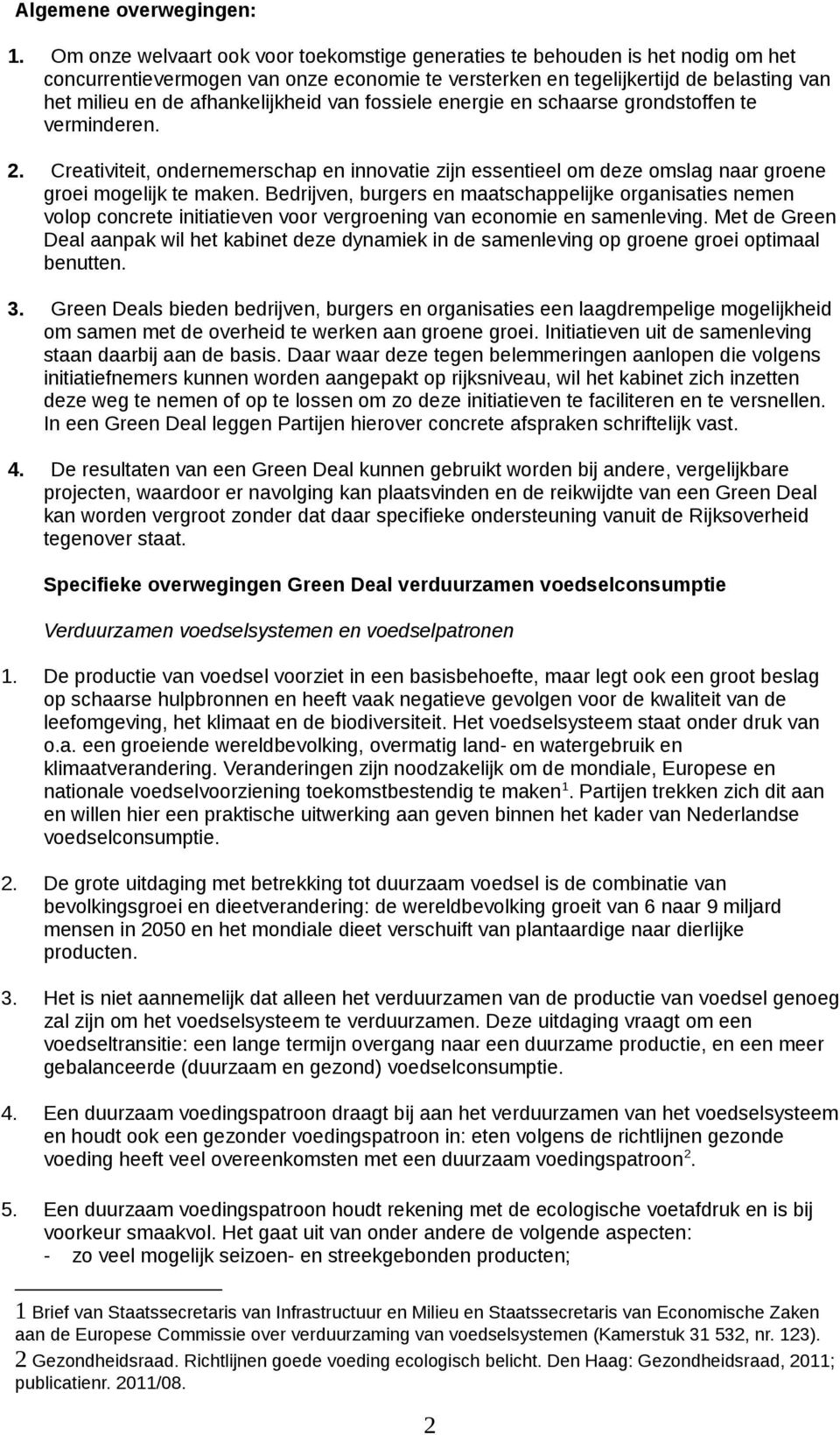 afhankelijkheid van fossiele energie en schaarse grondstoffen te verminderen. 2. Creativiteit, ondernemerschap en innovatie zijn essentieel om deze omslag naar groene groei mogelijk te maken.