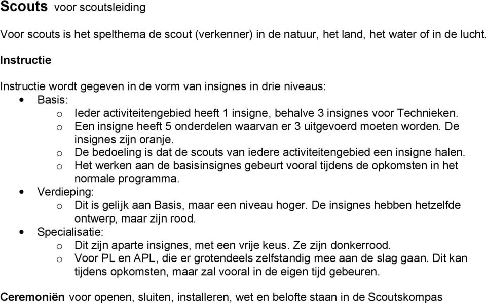 o Een insigne heeft 5 onderdelen waarvan er 3 uitgevoerd moeten worden. De insignes zijn oranje. o De bedoeling is dat de scouts van iedere activiteitengebied een insigne halen.