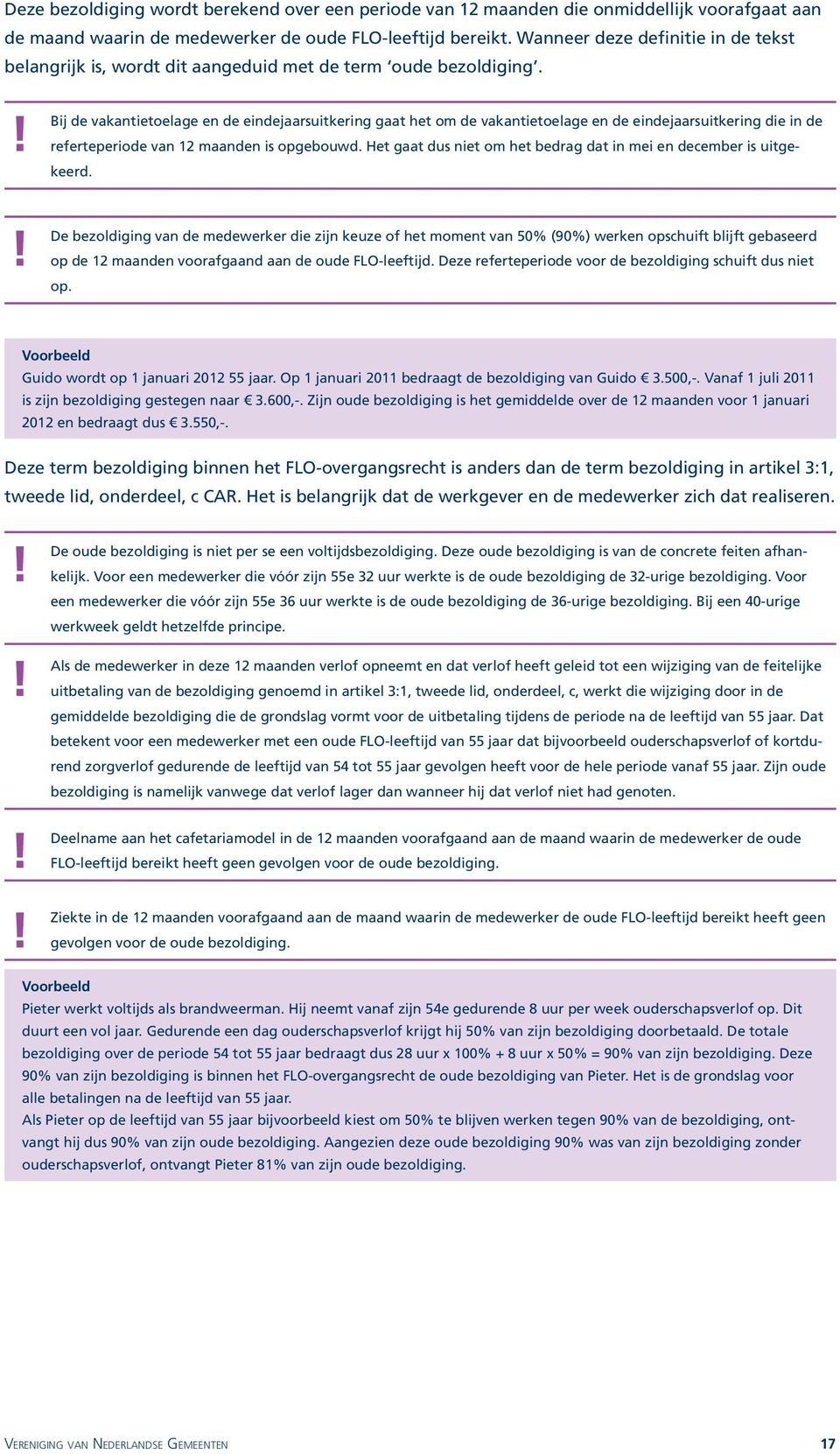 ! Bij de vakantietoelage en de eindejaarsuitkering gaat het om de vakantietoelage en de eindejaarsuitkering die in de referteperiode van 12 maanden is opgebouwd.