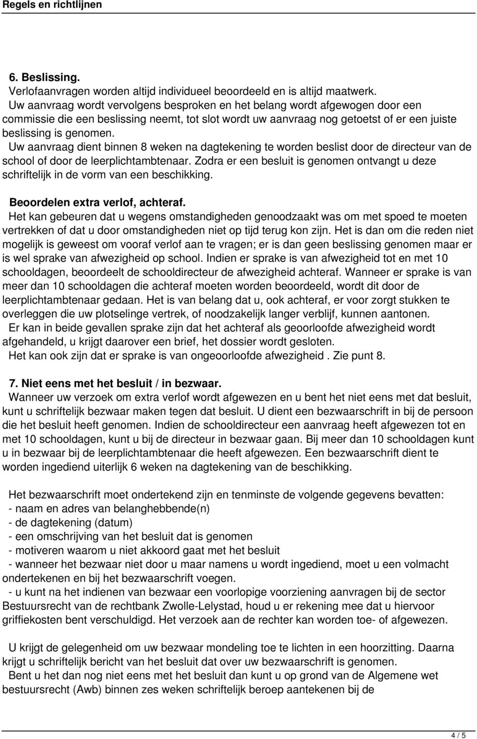 Uw aanvraag dient binnen 8 weken na dagtekening te worden beslist door de directeur van de school of door de leerplichtambtenaar.