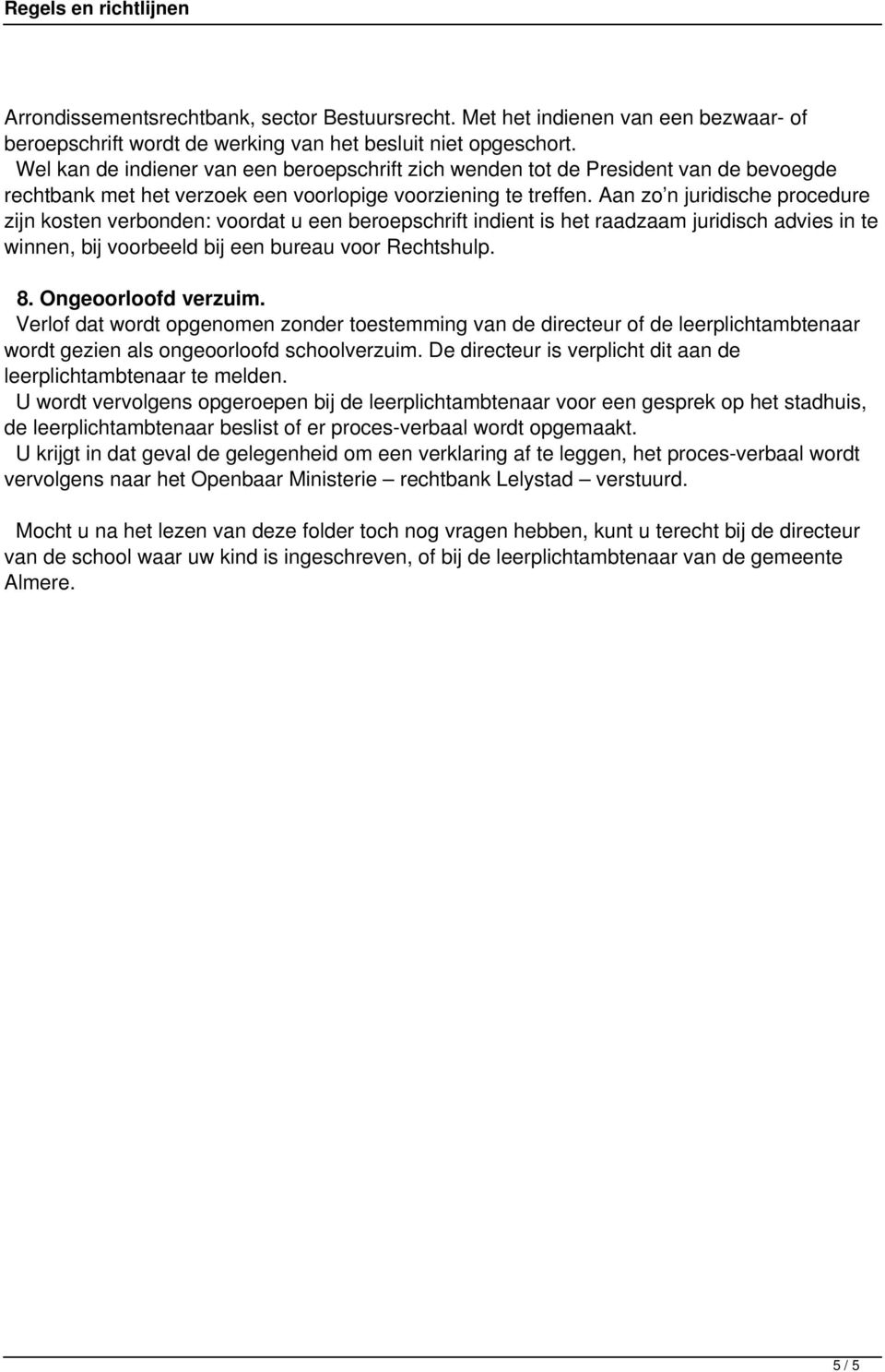 Aan zo n juridische procedure zijn kosten verbonden: voordat u een beroepschrift indient is het raadzaam juridisch advies in te winnen, bij voorbeeld bij een bureau voor Rechtshulp. 8.