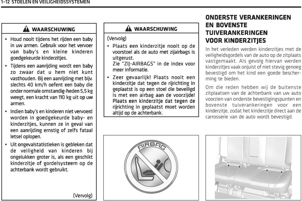 slechts 40 km/h oefent een baby die onder normale omstandig-heden 5,5 kg weegt, een kracht van 110 kg uit op uw armen.