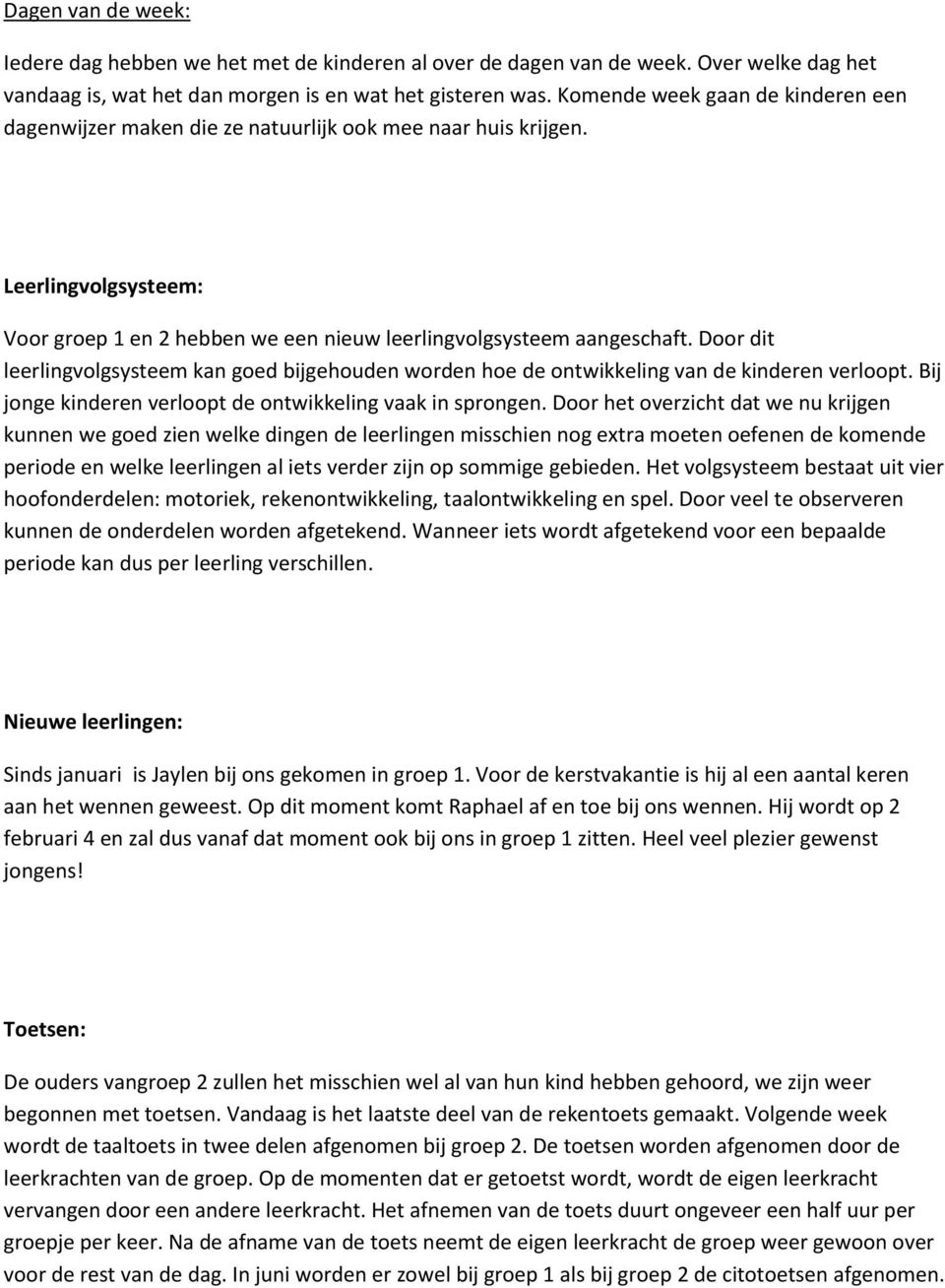 Door dit leerlingvolgsysteem kan goed bijgehouden worden hoe de ontwikkeling van de kinderen verloopt. Bij jonge kinderen verloopt de ontwikkeling vaak in sprongen.