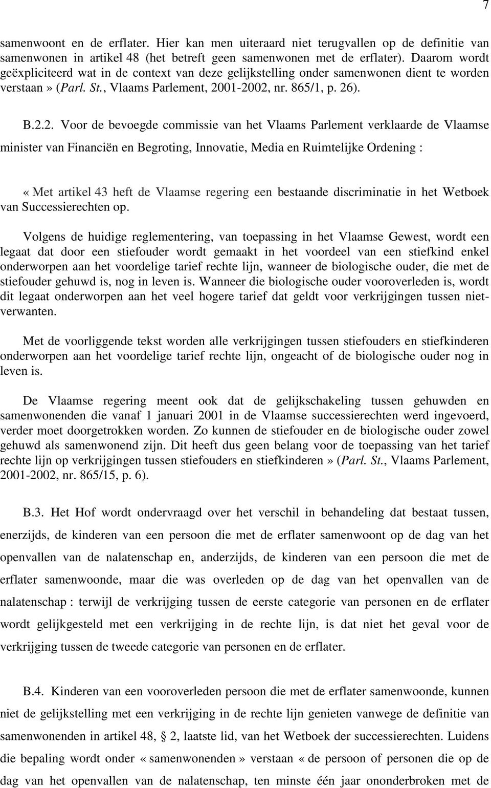 01-2002, nr. 865/1, p. 26). B.2.2. Voor de bevoegde commissie van het Vlaams Parlement verklaarde de Vlaamse minister van Financiën en Begroting, Innovatie, Media en Ruimtelijke Ordening : «Met
