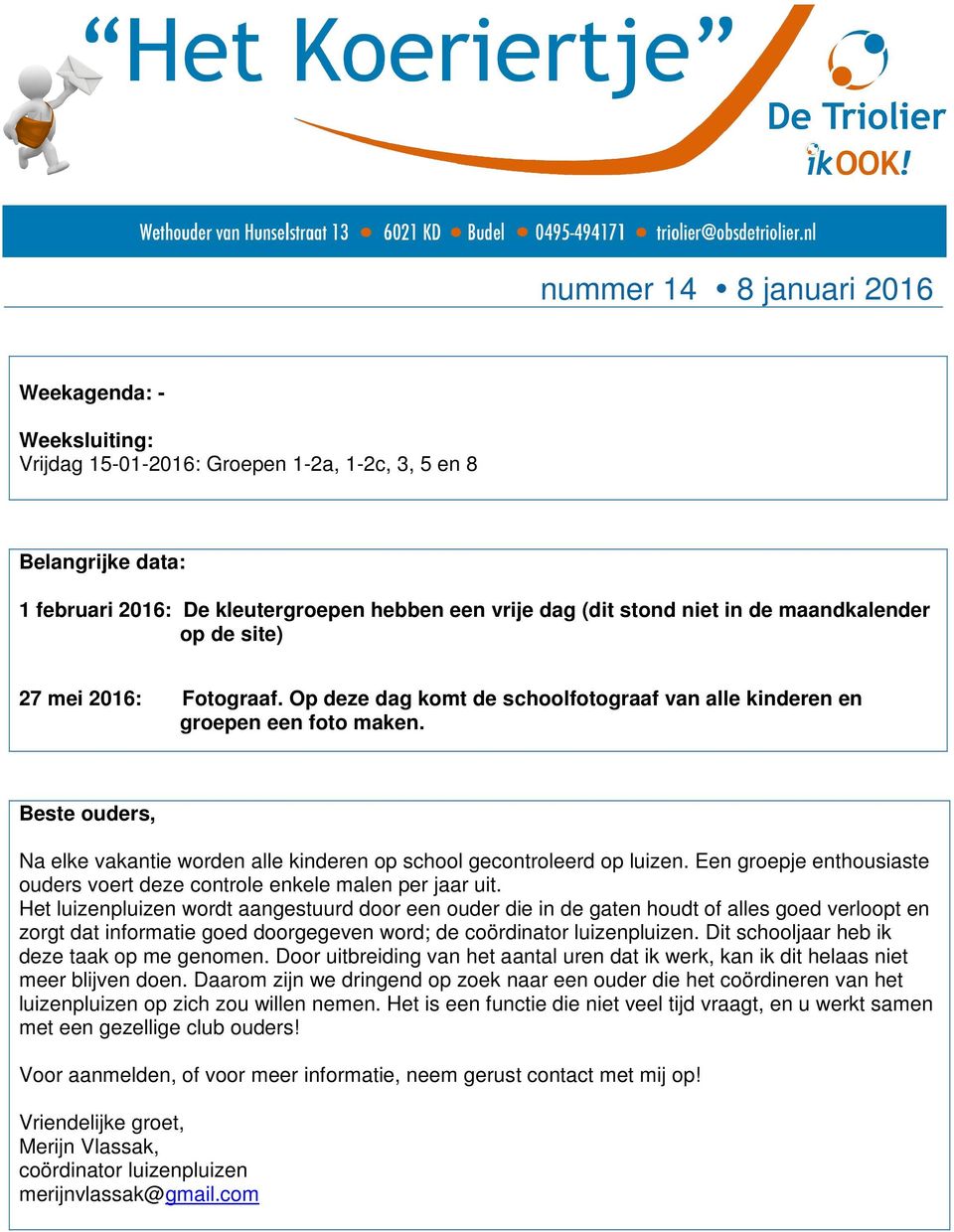 Beste ouders, Na elke vakantie worden alle kinderen op school gecontroleerd op luizen. Een groepje enthousiaste ouders voert deze controle enkele malen per jaar uit.