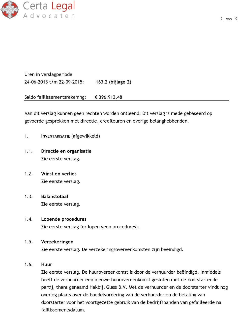 Balanstotaal 1.4. Lopende procedures Zie eerste verslag (er lopen geen procedures). 1.5. Verzekeringen De verzekeringsovereenkomsten zijn beëindigd. 1.6.