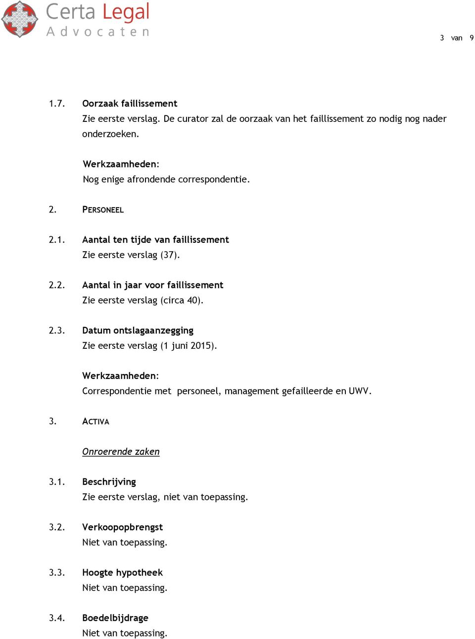 2.3. Datum ontslagaanzegging Zie eerste verslag (1 juni 2015). Correspondentie met personeel, management gefailleerde en UWV. 3.