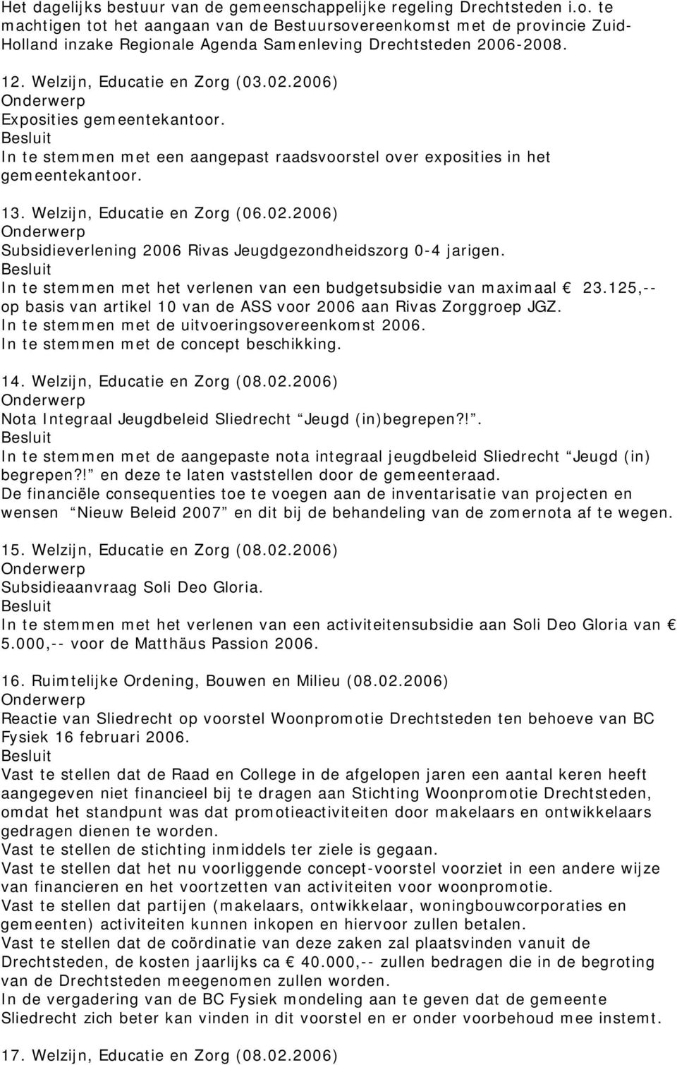 2006) Exposities gemeentekantoor. In te stemmen met een aangepast raadsvoorstel over exposities in het gemeentekantoor. 13. Welzijn, Educatie en Zorg (06.02.