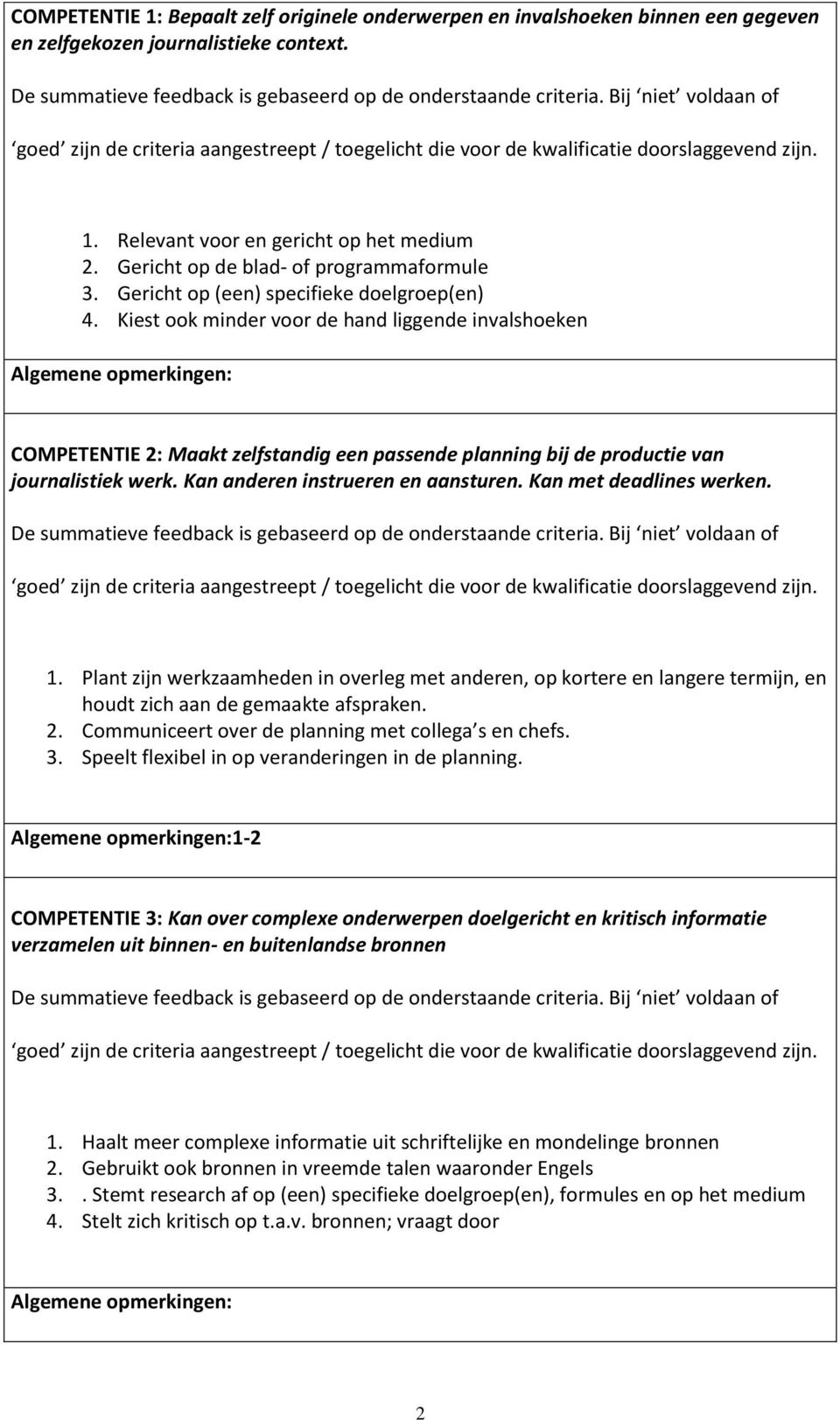 Kiest ook minder voor de hand liggende invalshoeken COMPETENTIE 2: Maakt zelfstandig een passende planning bij de productie van journalistiek werk. Kan anderen instrueren en aansturen.