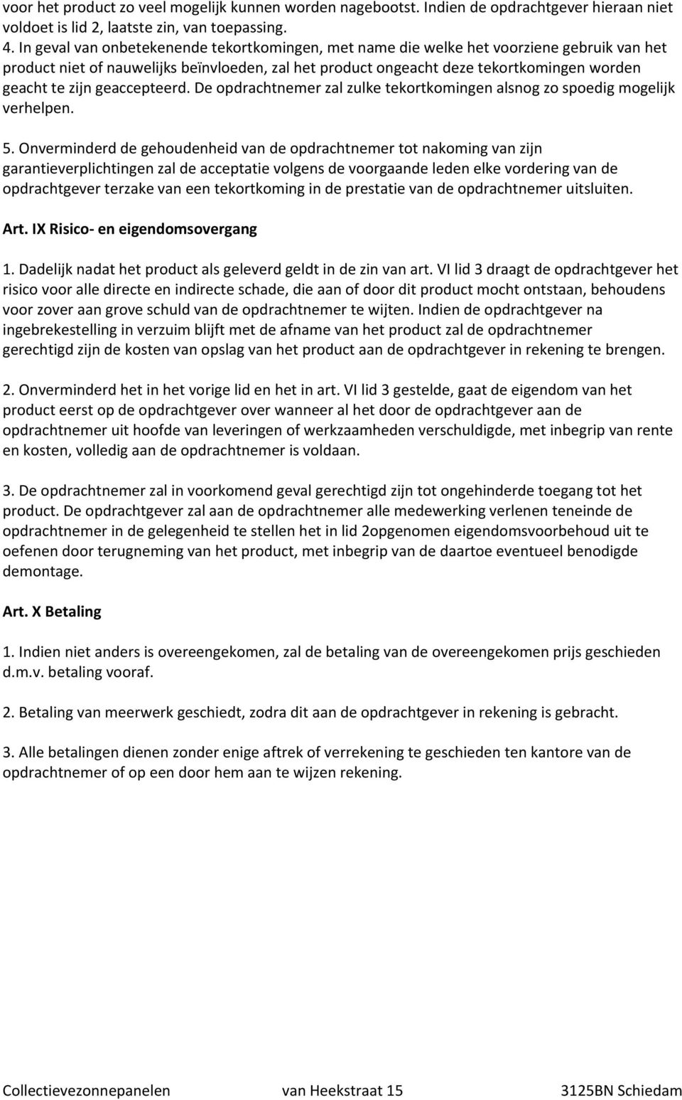 geaccepteerd. De opdrachtnemer zal zulke tekortkomingen alsnog zo spoedig mogelijk verhelpen. 5.