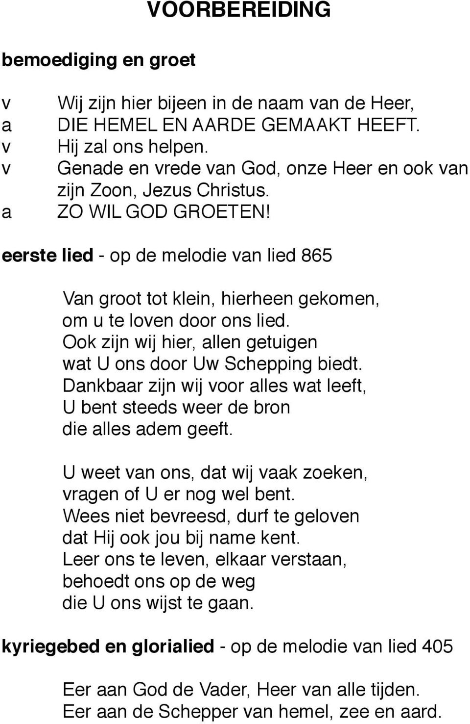 a ZO WIL GOD GROETEN eerste lied - op de melodie van lied 865 Van groot tot klein, hierheen gekomen, om u te loven door ons lied. Ook zijn wij hier, allen getuigen wat U ons door Uw Schepping biedt.