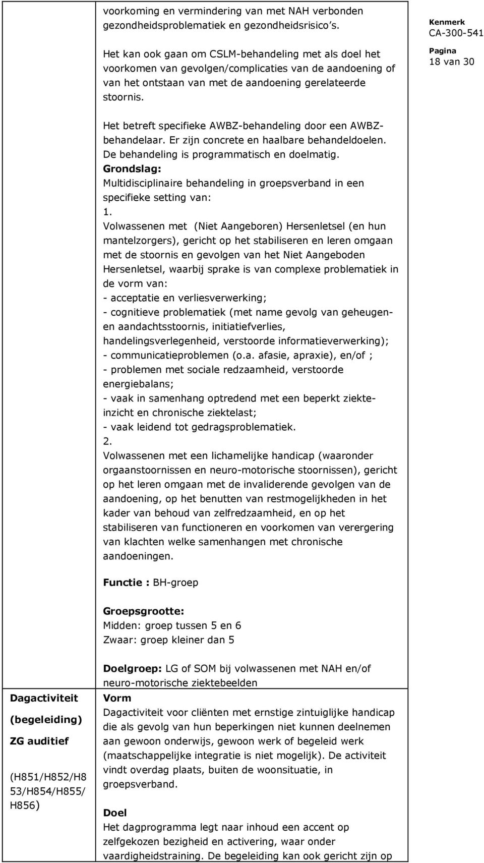 18 van 30 Het betreft specifieke AWBZ-behandeling door een AWBZbehandelaar. Er zijn concrete en haalbare behandeldoelen. De behandeling is programmatisch en doelmatig.