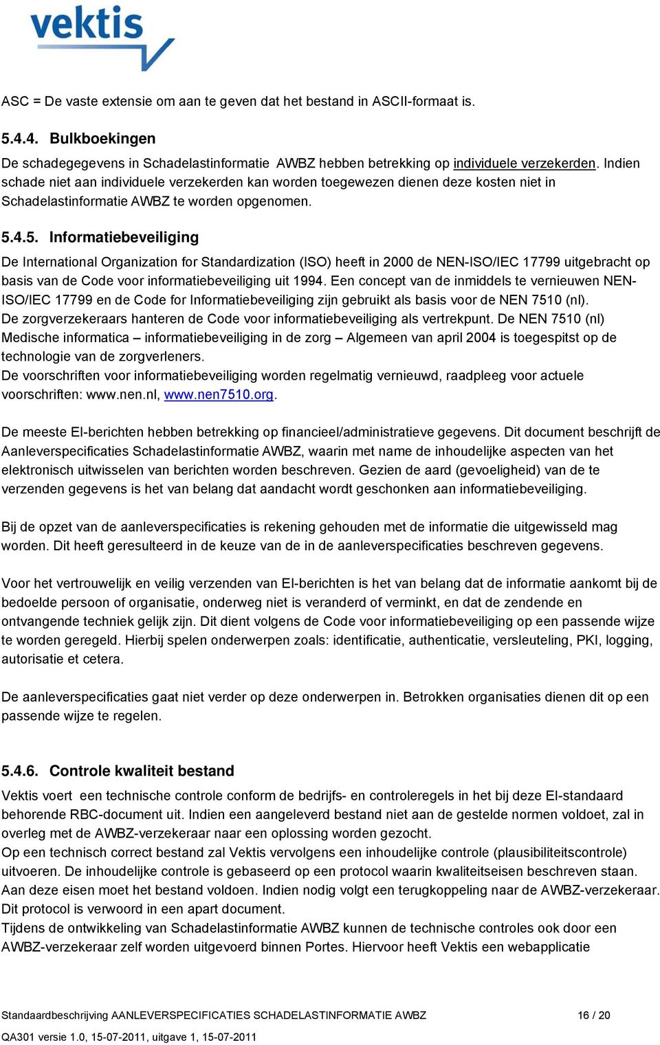 4.5. Informatiebeveiliging De International Organization for Standardization (ISO) heeft in 2000 de NEN-ISO/IEC 17799 uitgebracht op basis van de Code voor informatiebeveiliging uit 1994.