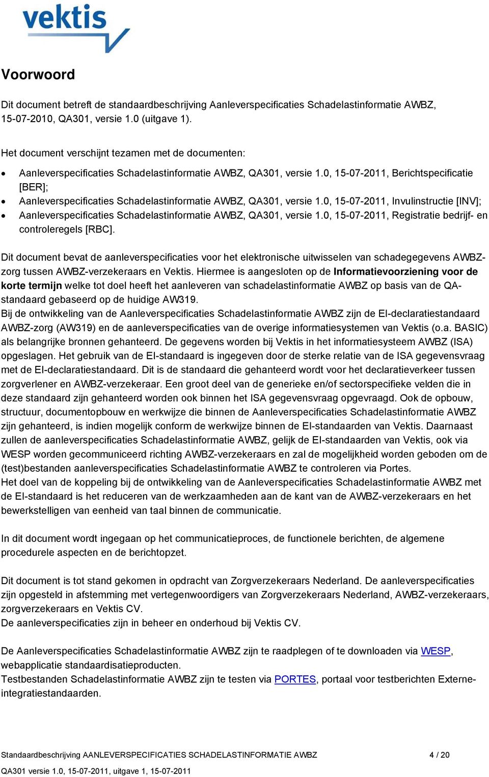 0, 15-07-2011, Berichtspecificatie [BER]; Aanleverspecificaties Schadelastinformatie AWBZ, QA301, versie 1.
