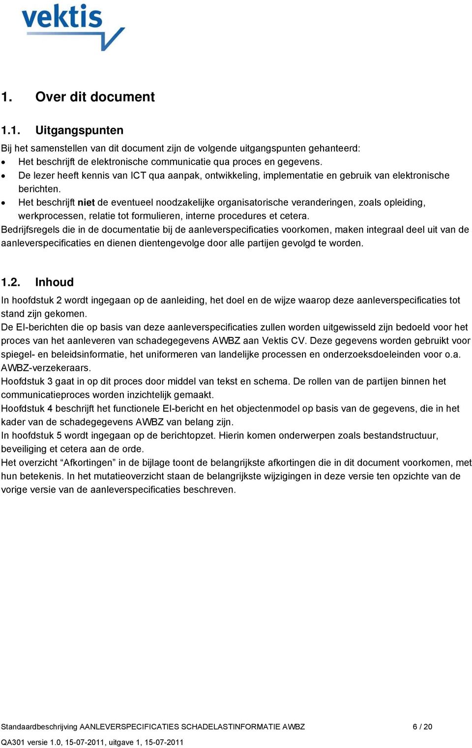 Het beschrijft niet de eventueel noodzakelijke organisatorische veranderingen, zoals opleiding, werkprocessen, relatie tot formulieren, interne procedures et cetera.