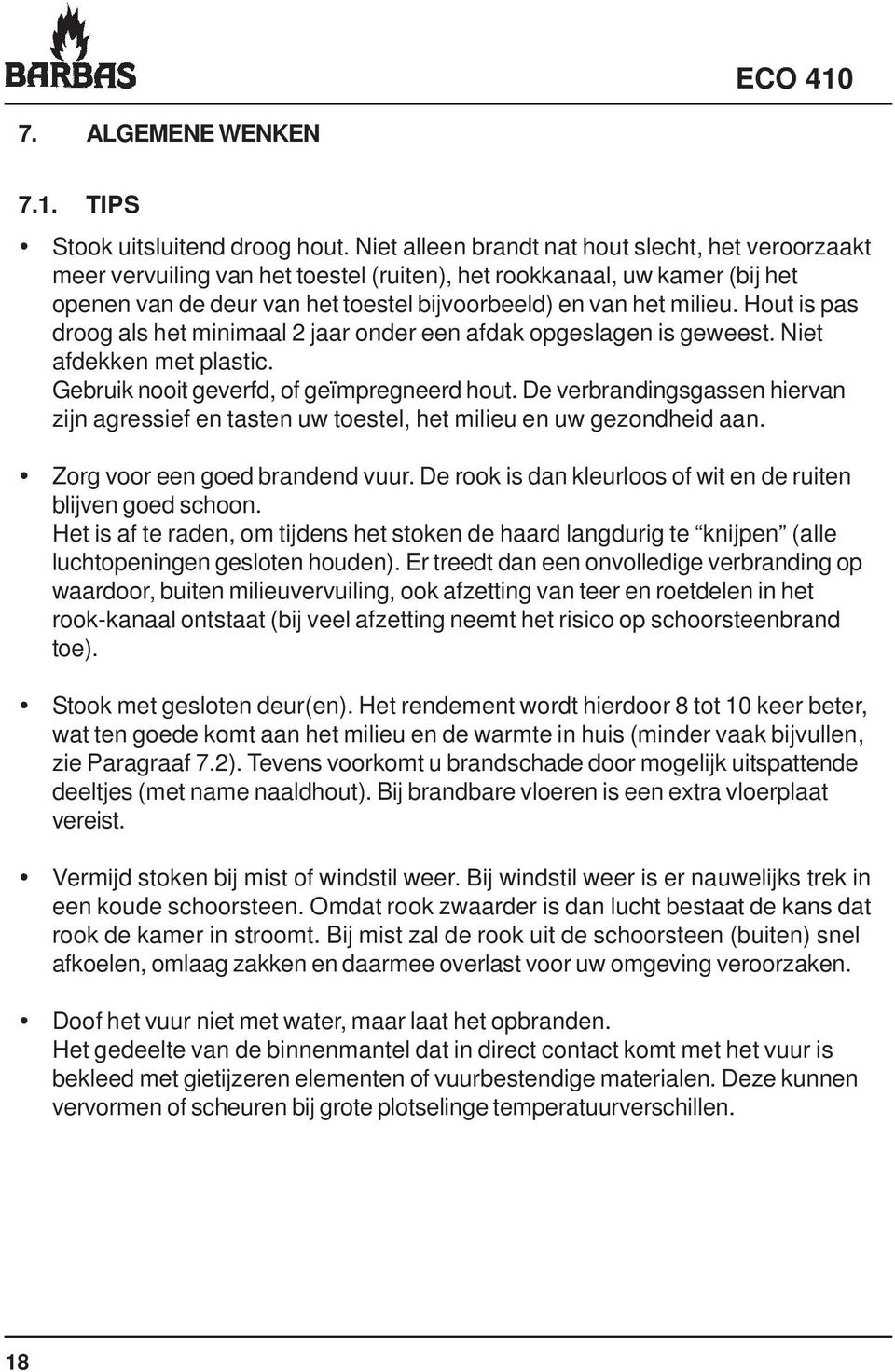 Hout is pas droog als het minimaal 2 jaar onder een afdak opgeslagen is geweest. Niet afdekken met plastic. Gebruik nooit geverfd, of geïmpregneerd hout.