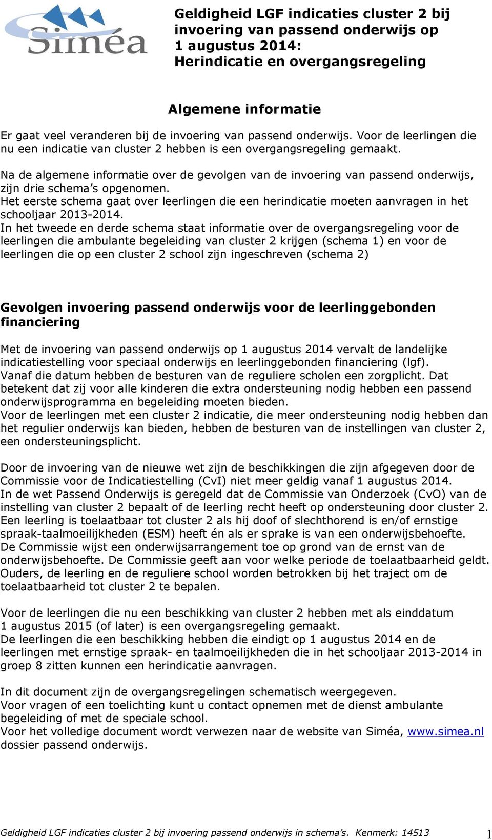 Het eerste schema gaat over leerlingen die een herindicatie moeten aanvragen in het schooljaar 2013-2014.