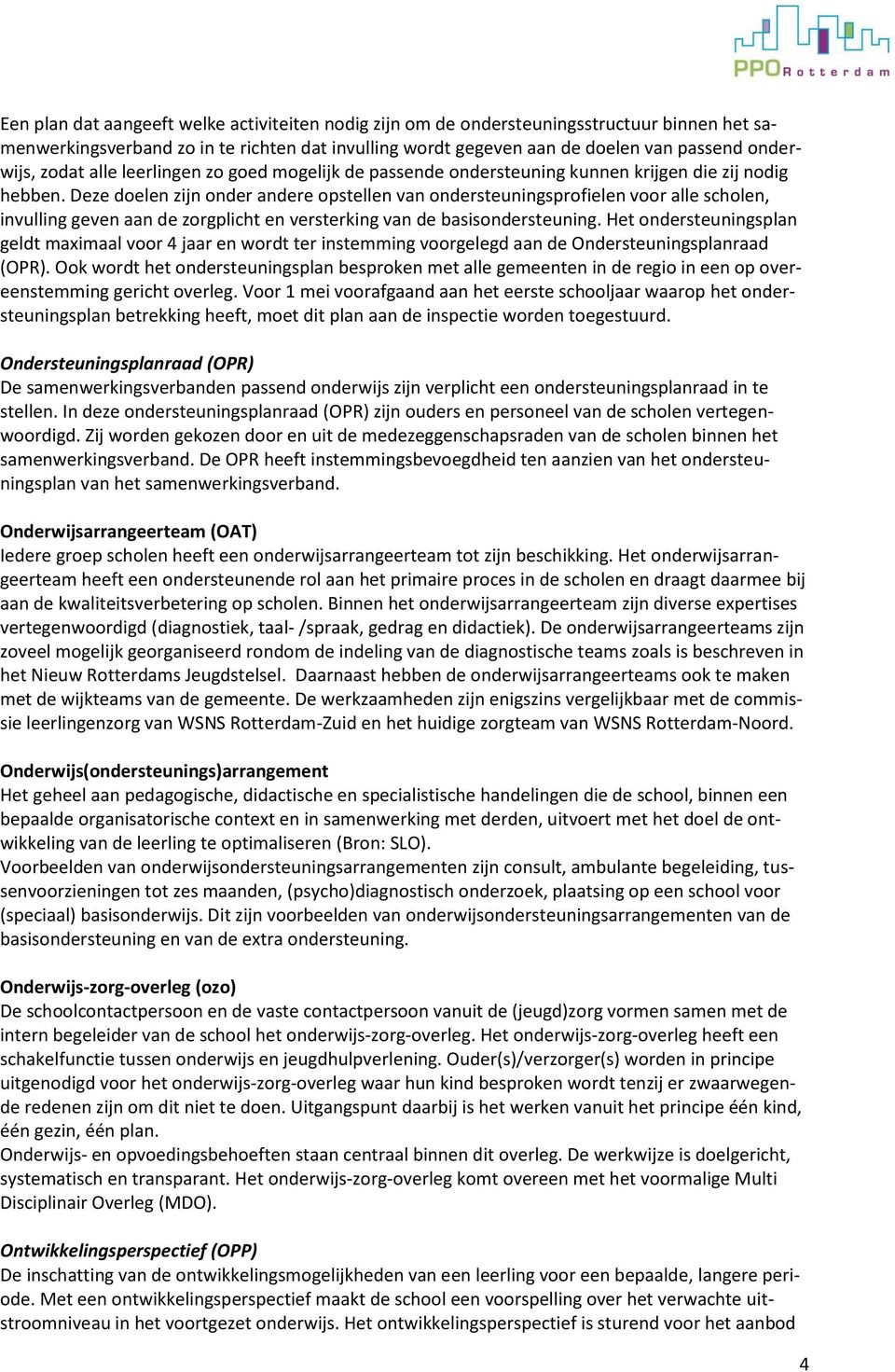 Deze doelen zijn onder andere opstellen van ondersteuningsprofielen voor alle scholen, invulling geven aan de zorgplicht en versterking van de basisondersteuning.