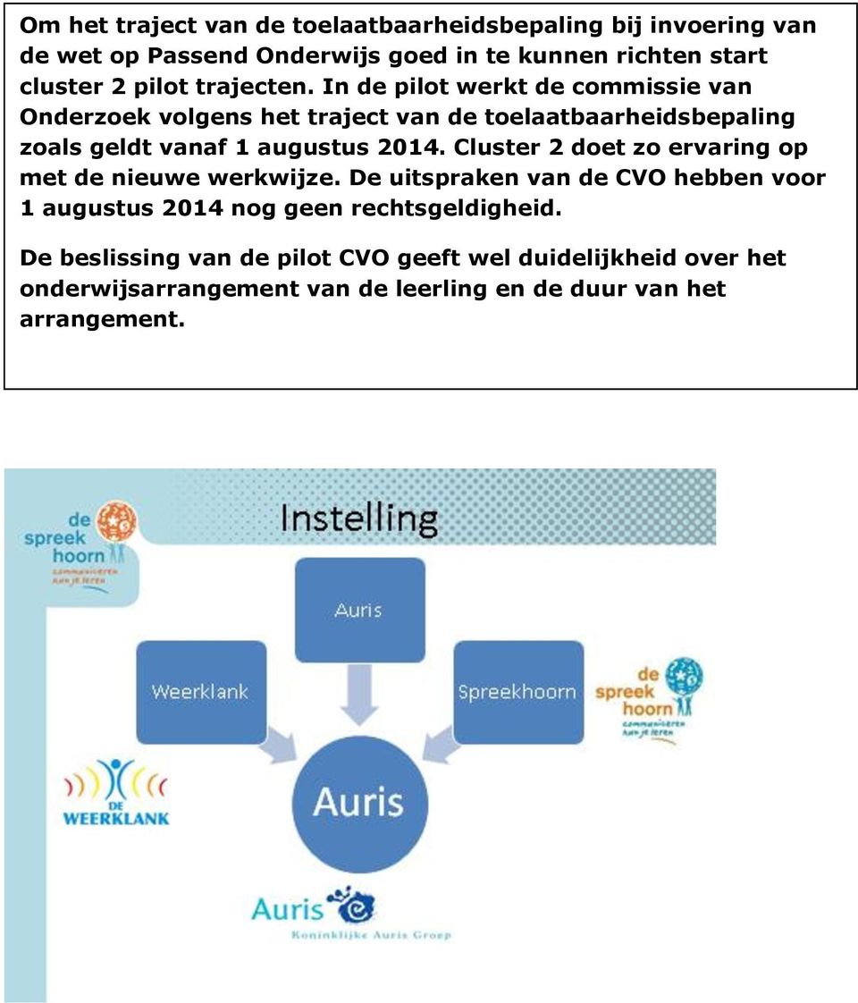 In de pilot werkt de commissie van Onderzoek volgens het traject van de toelaatbaarheidsbepaling zoals geldt vanaf 1 augustus 2014.