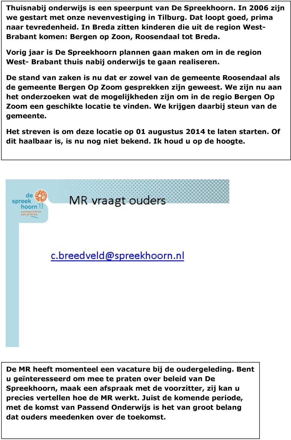 Vorig jaar is De Spreekhoorn plannen gaan maken om in de region West- Brabant thuis nabij onderwijs te gaan realiseren.