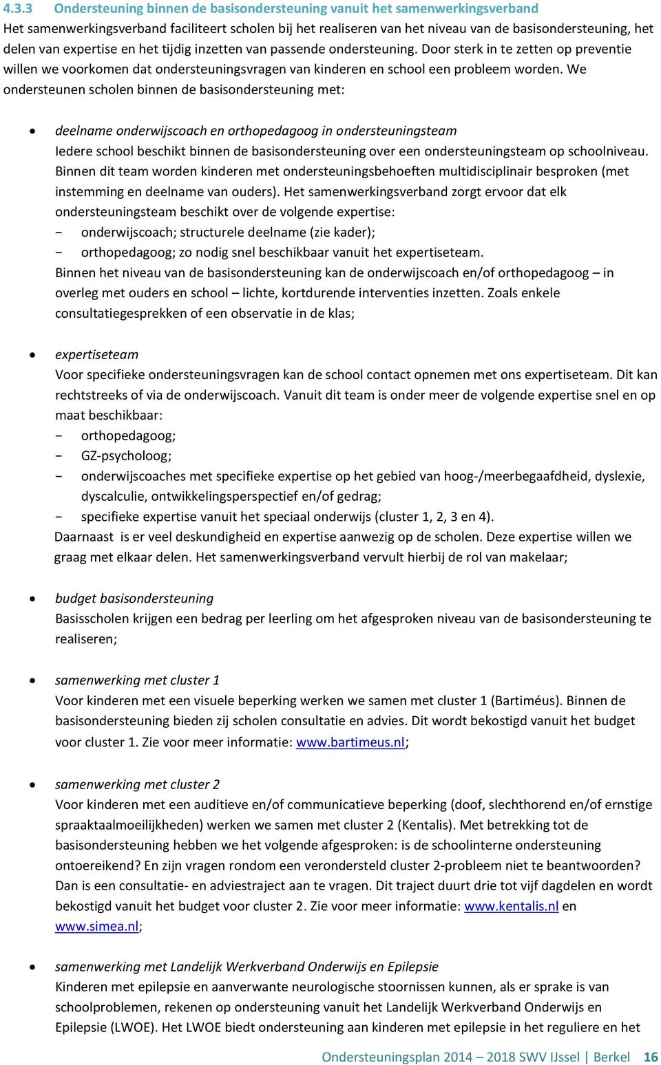 We ondersteunen scholen binnen de basisondersteuning met: deelname onderwijscoach en orthopedagoog in ondersteuningsteam Iedere school beschikt binnen de basisondersteuning over een