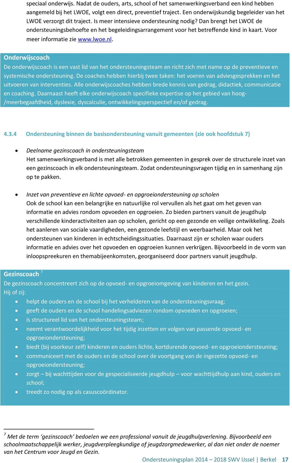 Dan brengt het LWOE de ondersteuningsbehoefte en het begeleidingsarrangement voor het betreffende kind in kaart. Voor meer informatie zie www.lwoe.nl.