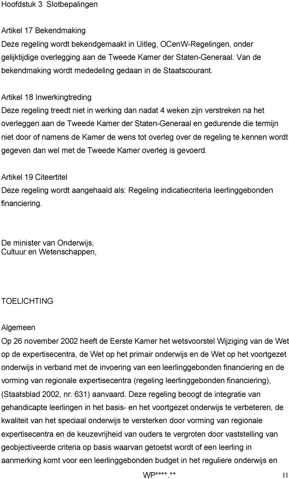 Artikel 18 Inwerkingtreding Deze regeling treedt niet in werking dan nadat 4 weken zijn verstreken na het overleggen aan de Tweede Kamer der Staten-Generaal en gedurende die termijn niet door of